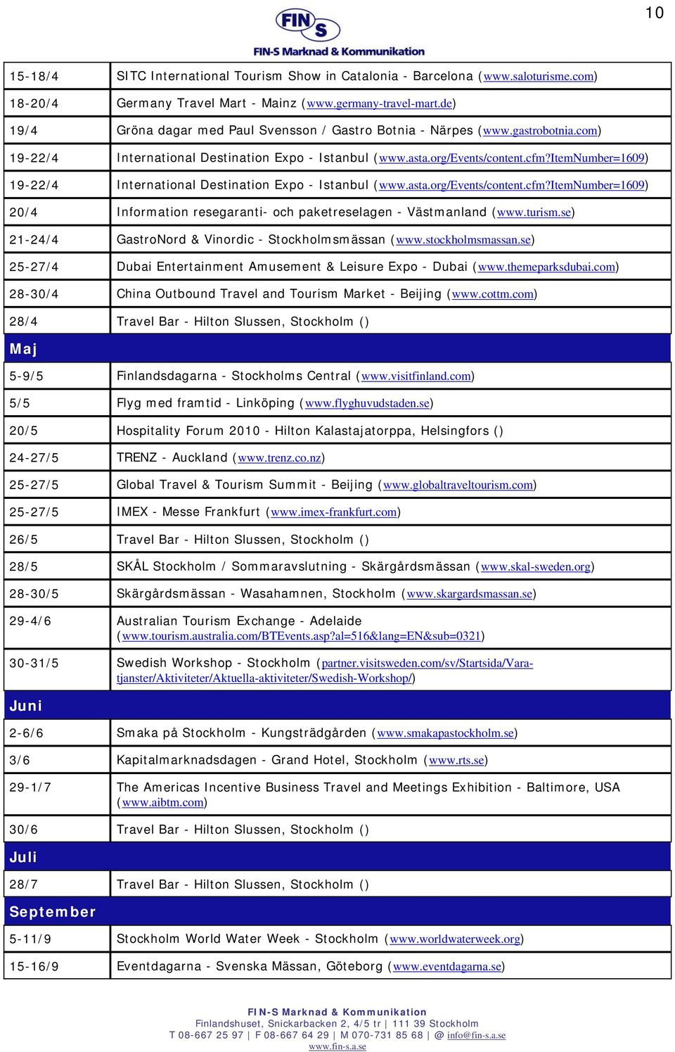 itemnumber=1609) 19-22/4 International Destination Expo - Istanbul (www.asta.org/events/content.cfm?itemnumber=1609) 20/4 Information resegaranti- och paketreselagen - Västmanland (www.turism.
