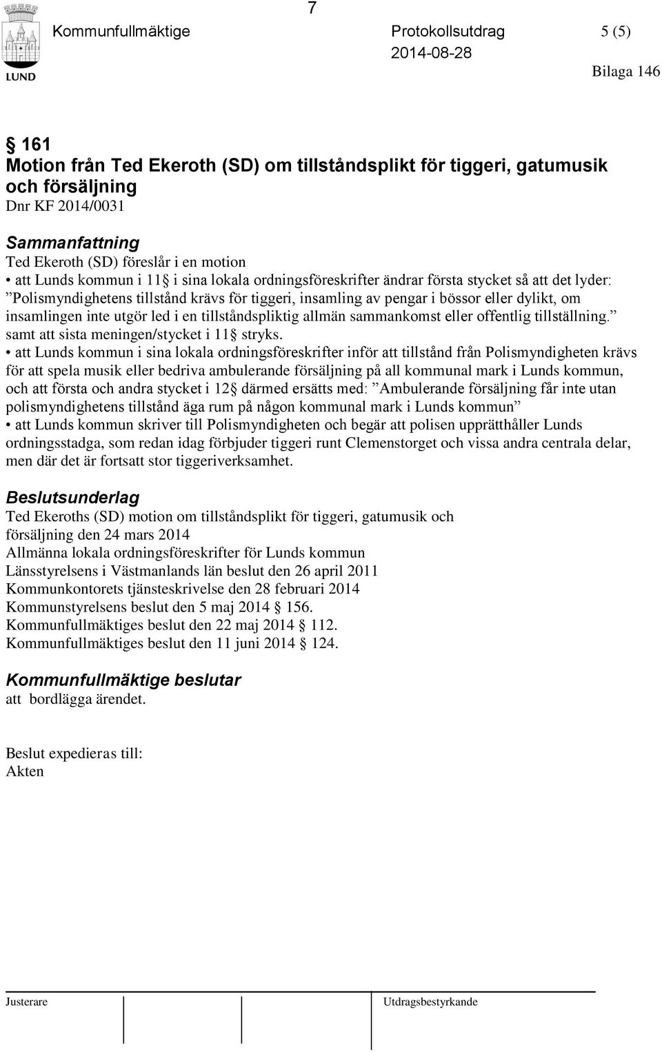 dylikt, om insamlingen inte utgör led i en tillståndspliktig allmän sammankomst eller offentlig tillställning. samt att sista meningen/stycket i 11 stryks.