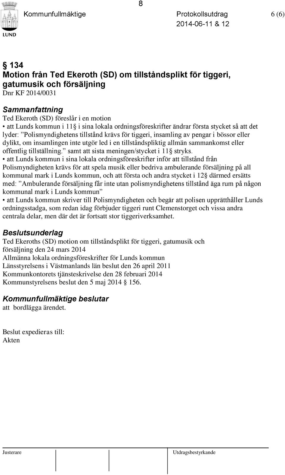 dylikt, om insamlingen inte utgör led i en tillståndspliktig allmän sammankomst eller offentlig tillställning. samt att sista meningen/stycket i 11 stryks.