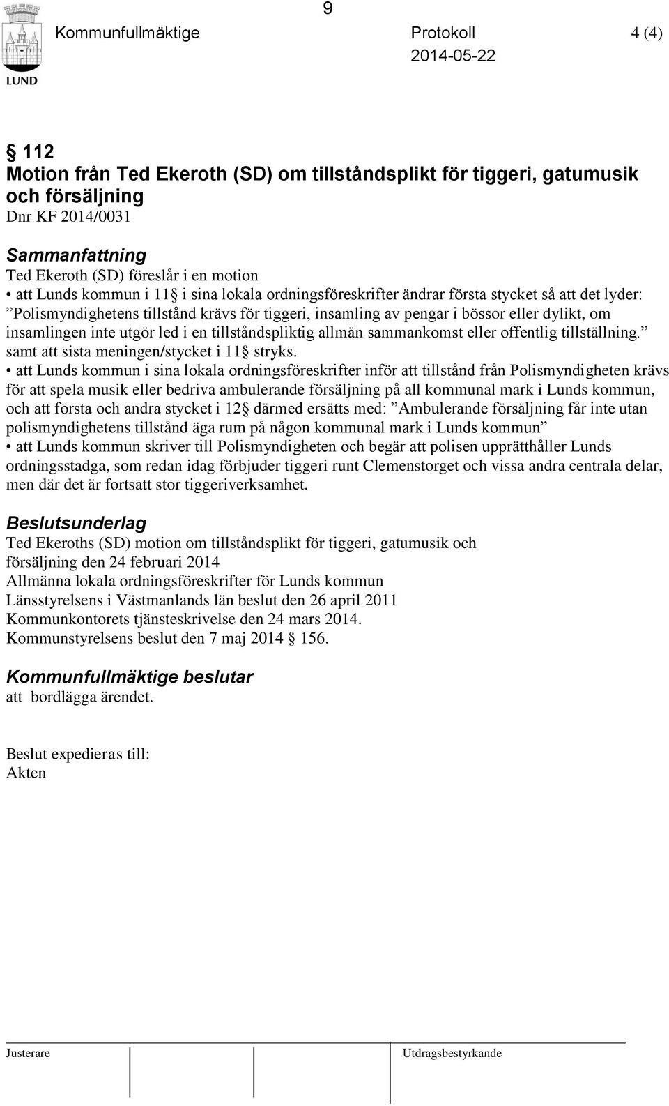 insamlingen inte utgör led i en tillståndspliktig allmän sammankomst eller offentlig tillställning. samt att sista meningen/stycket i 11 stryks.