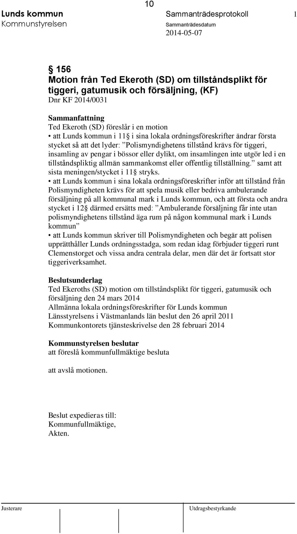 insamling av pengar i bössor eller dylikt, om insamlingen inte utgör led i en tillståndspliktig allmän sammankomst eller offentlig tillställning. samt att sista meningen/stycket i 11 stryks.