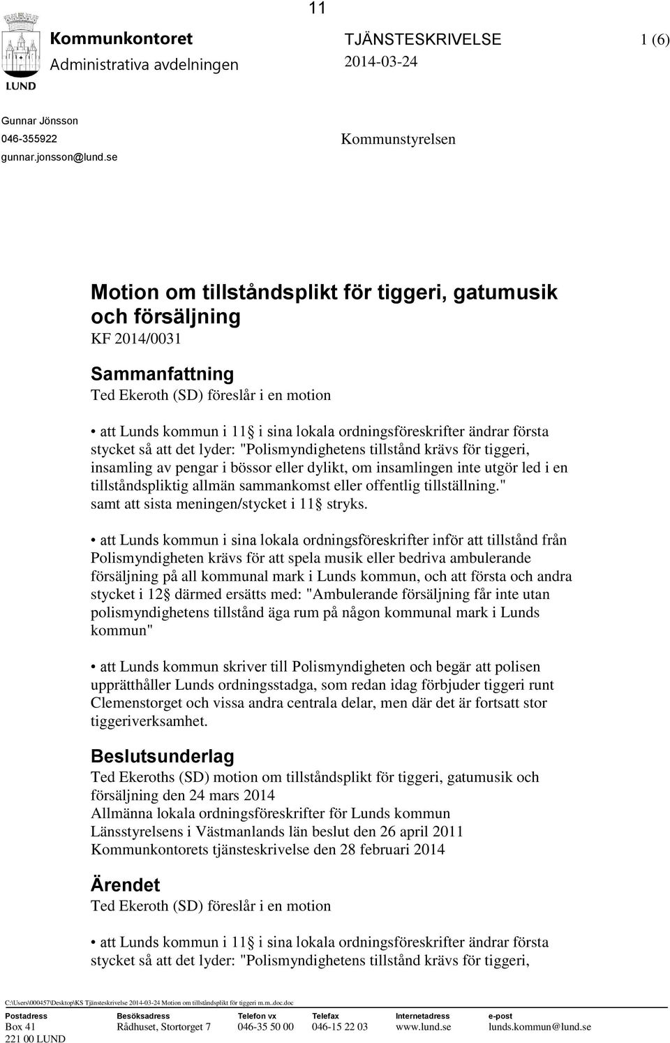 första stycket så att det lyder: "Polismyndighetens tillstånd krävs för tiggeri, insamling av pengar i bössor eller dylikt, om insamlingen inte utgör led i en tillståndspliktig allmän sammankomst