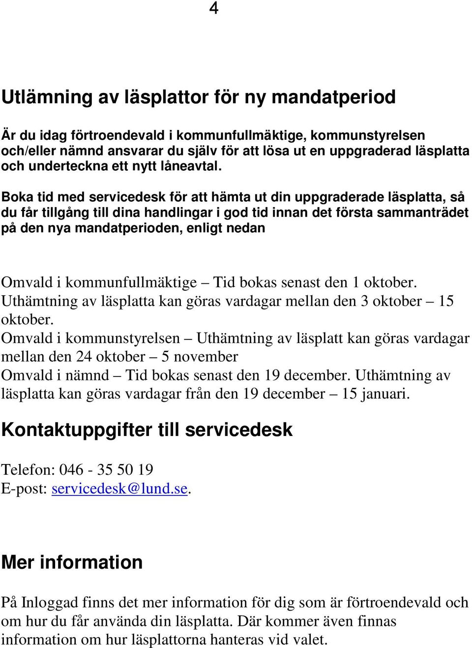 Boka tid med servicedesk för att hämta ut din uppgraderade läsplatta, så du får tillgång till dina handlingar i god tid innan det första sammanträdet på den nya mandatperioden, enligt nedan Omvald i