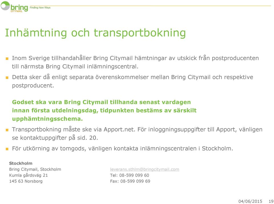 Godset ska vara Bring Citymail tillhanda senast vardagen innan första utdelningsdag, tidpunkten bestäms av särskilt upphämtningsschema. Transportbokning måste ske via Apport.net.