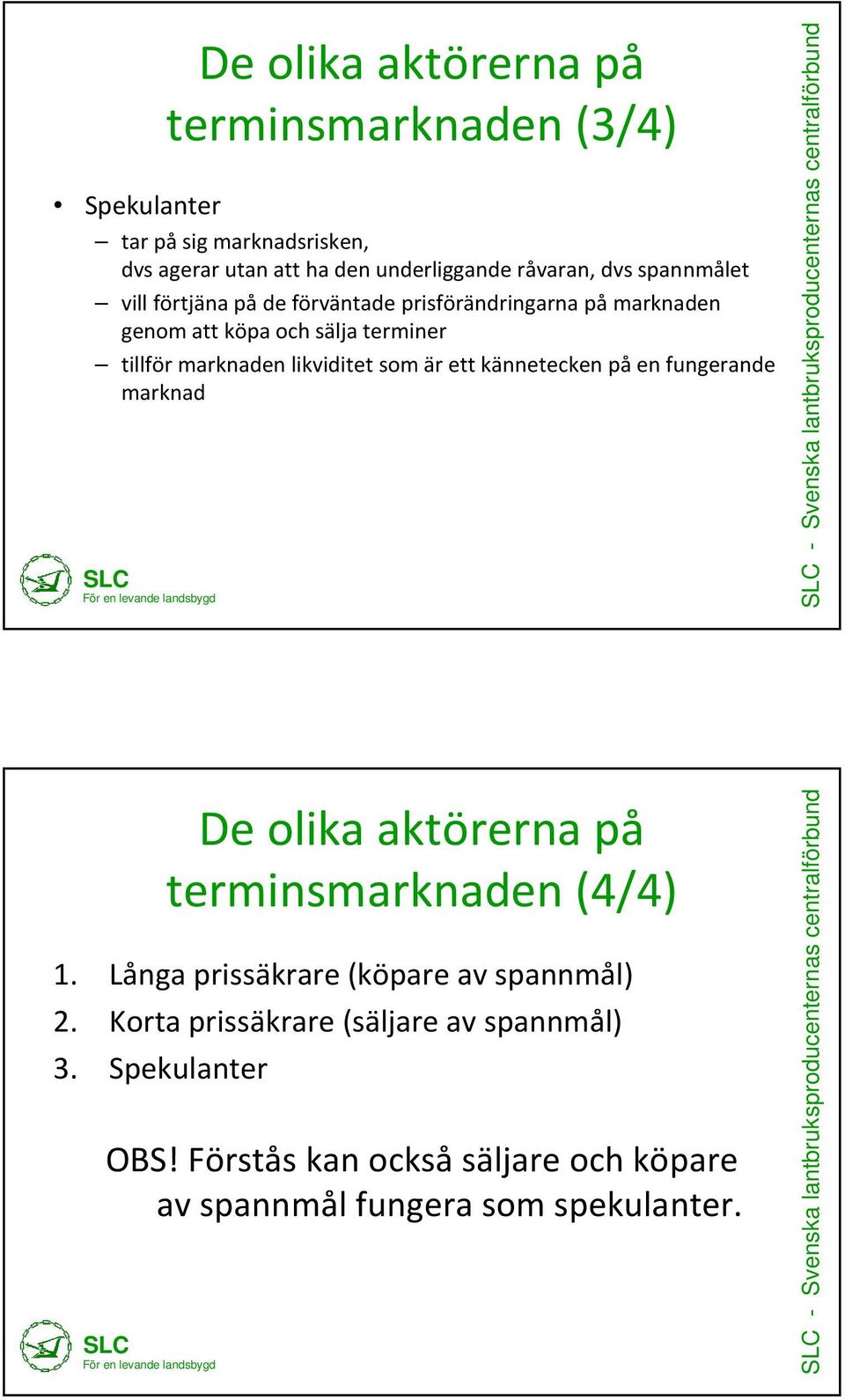 fungerande marknad De olika aktörerna på terminsmarknaden (3/4) De olika aktörerna på terminsmarknaden (4/4) 1.