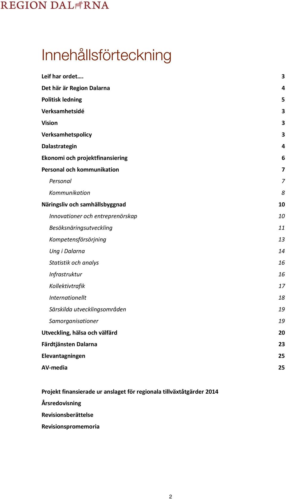 Personal 7 Kommunikation 8 Näringsliv och samhällsbyggnad 10 Innovationer och entreprenörskap 10 Besöksnäringsutveckling 11 Kompetensförsörjning 13 Ung i Dalarna 14 Statistik och