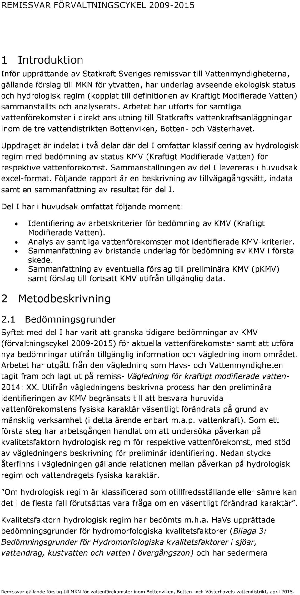 Arbetet har utförts för samtliga vattenförekomster i direkt anslutning till Statkrafts vattenkraftsanläggningar inom de tre vattendistrikten Bottenviken, Botten- och Västerhavet.