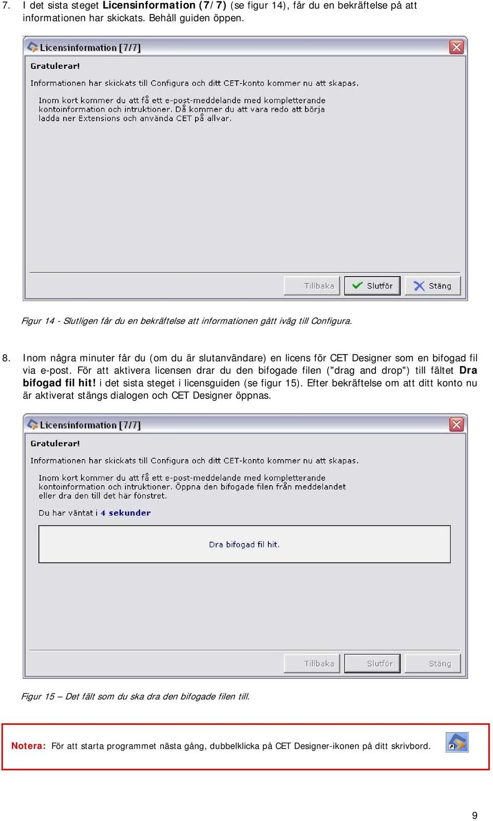 Inom några minuter får du (om du är slutanvändare) en licens för CET Designer som en bifogad fil via e-post.