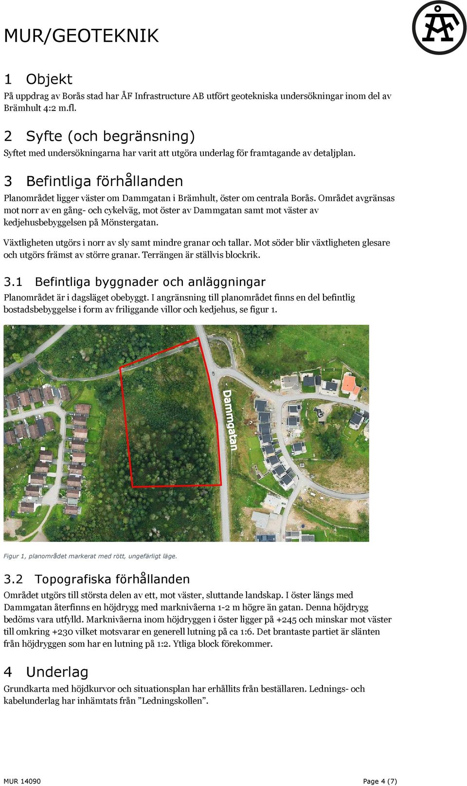 3 Befintliga förhållanden Planområdet ligger väster om Dammgatan i Brämhult, öster om centrala Borås.