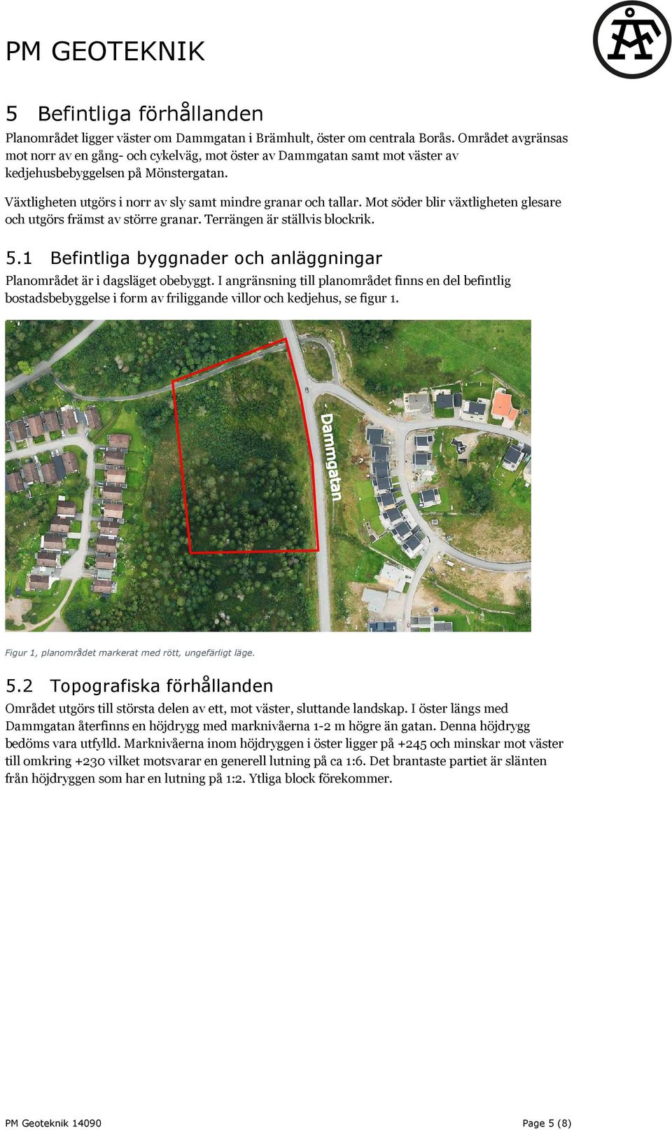 Mot söder blir växtligheten glesare och utgörs främst av större granar. Terrängen är ställvis blockrik. 5.1 Befintliga byggnader och anläggningar Planområdet är i dagsläget obebyggt.