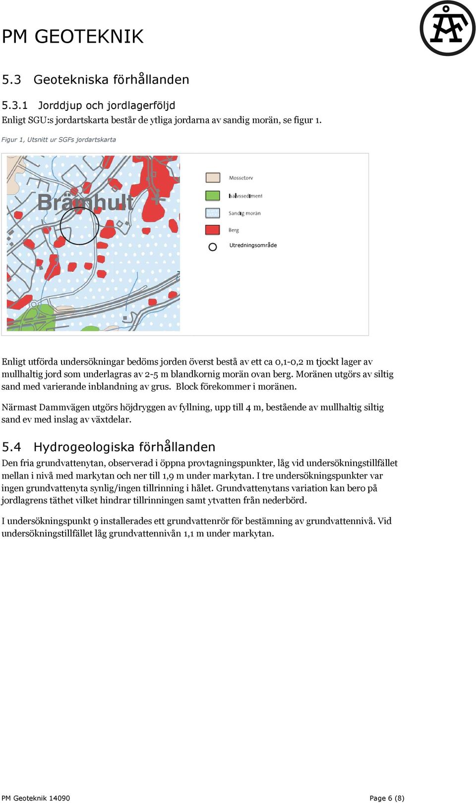 blandkornig morän ovan berg. Moränen utgörs av siltig sand med varierande inblandning av grus. Block förekommer i moränen.