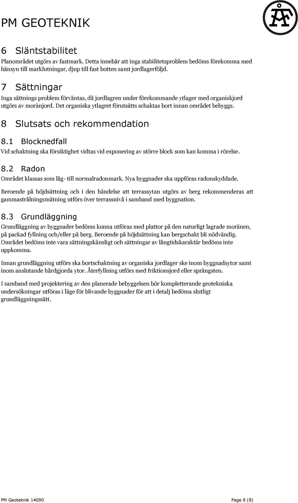 8 Slutsats och rekommendation 8.1 Blocknedfall Vid schaktning ska försiktighet vidtas vid exponering av större block som kan komma i rörelse. 8.2 Radon Området klassas som låg- till normalradonmark.