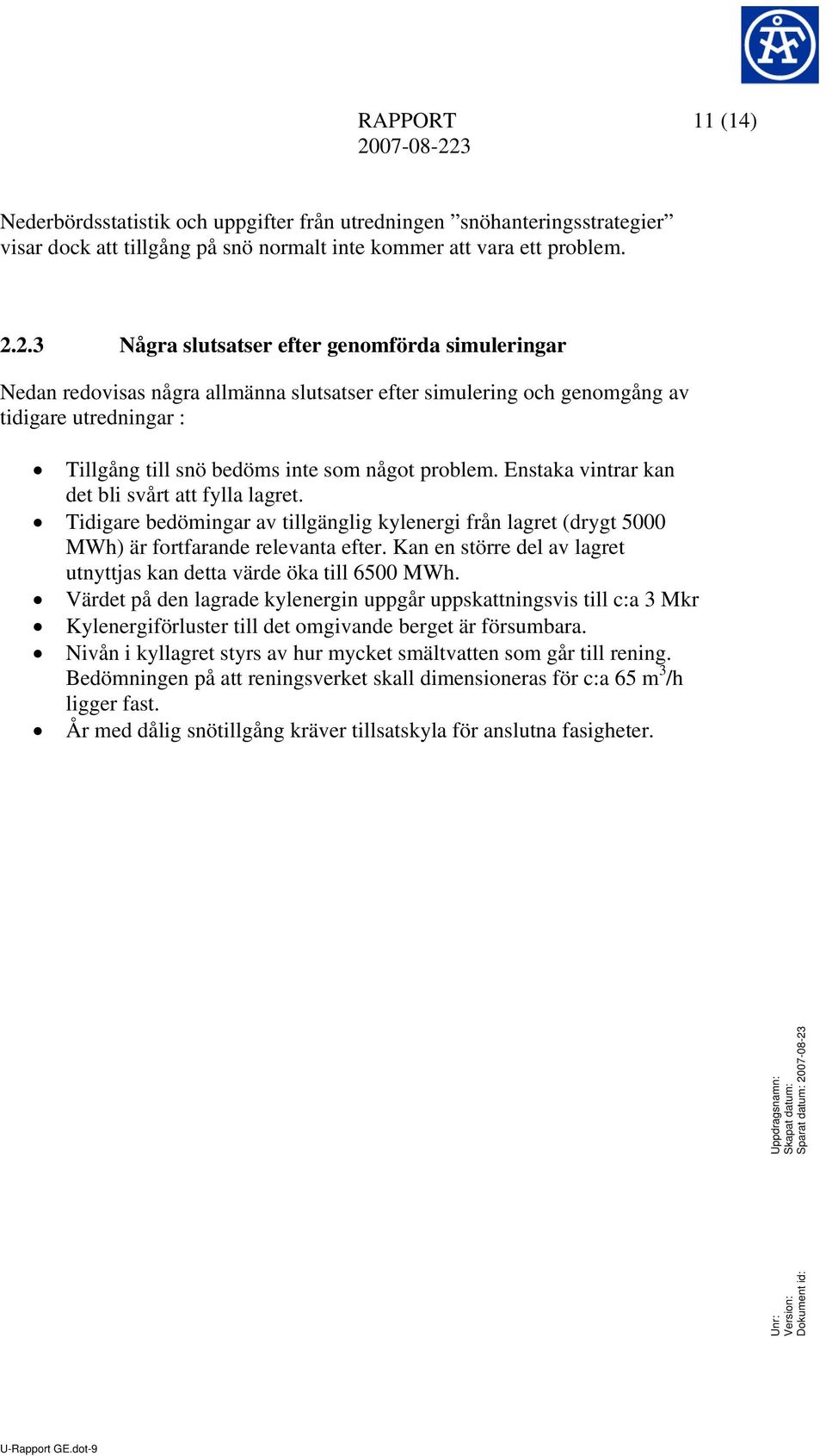 Enstaka vintrar kan det bli svårt att fylla lagret. Tidigare bedömingar av tillgänglig kylenergi från lagret (drygt 5 MWh) är fortfarande relevanta efter.