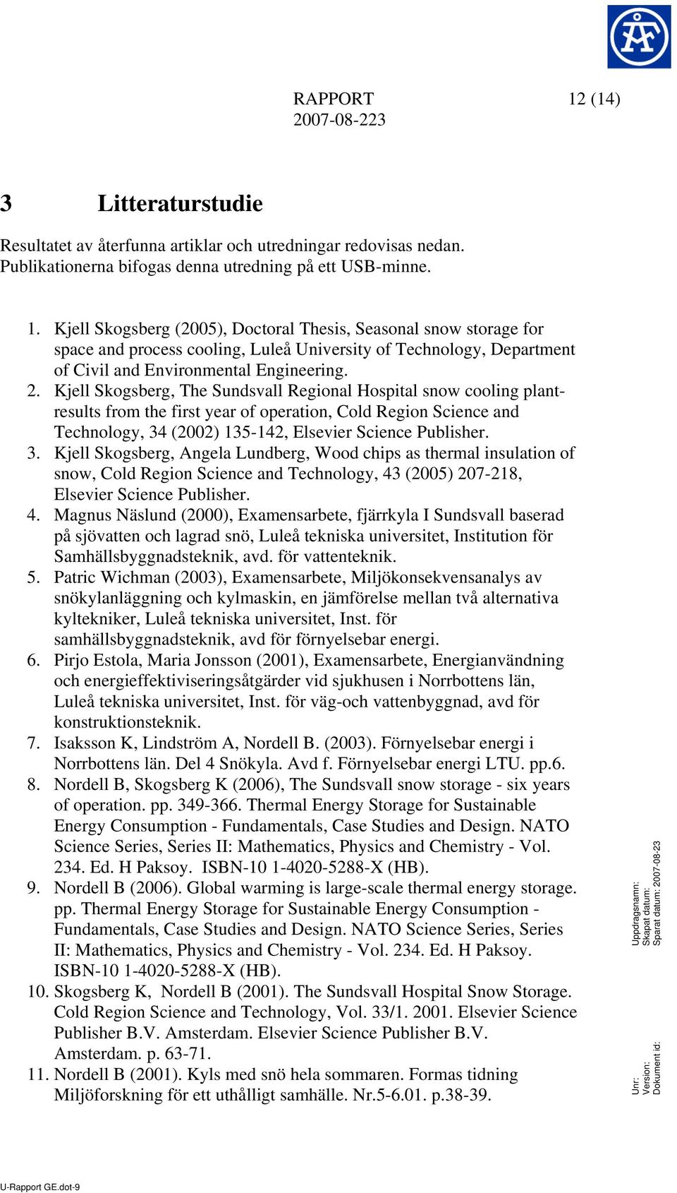 (22) 135-142, Elsevier Science Publisher. 3. Kjell Skogsberg, Angela Lundberg, Wood chips as thermal insulation of snow, Cold Region Science and Technology, 43 (25) 27-218, Elsevier Science Publisher.