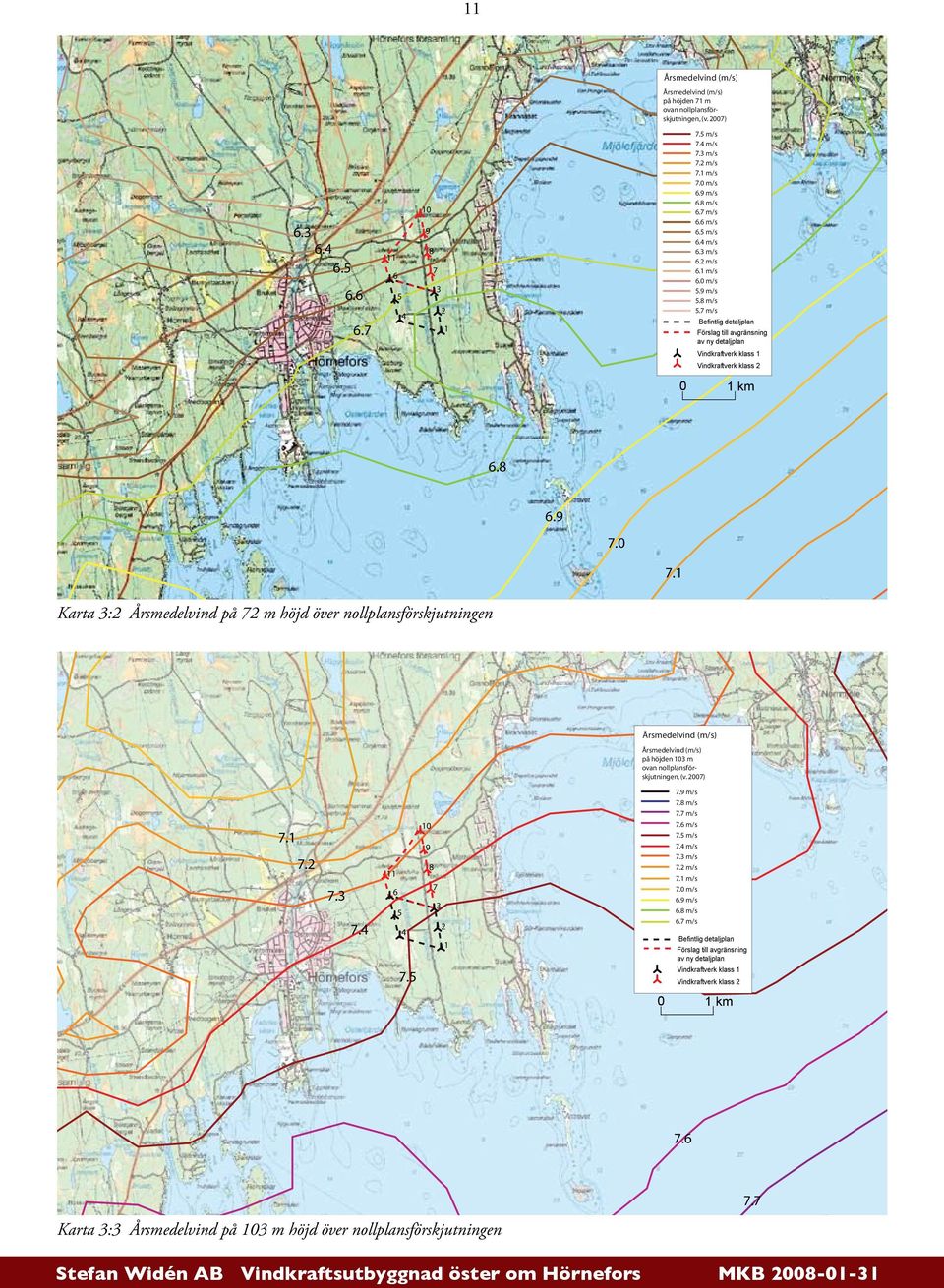 7 m/s Befintlig detaljplan Förslag till avgränsning av ny detaljplan Vindkraftverk klass 1 Vindkraftverk klass 2 0 1 km 6.8 6.9 7.0 7.