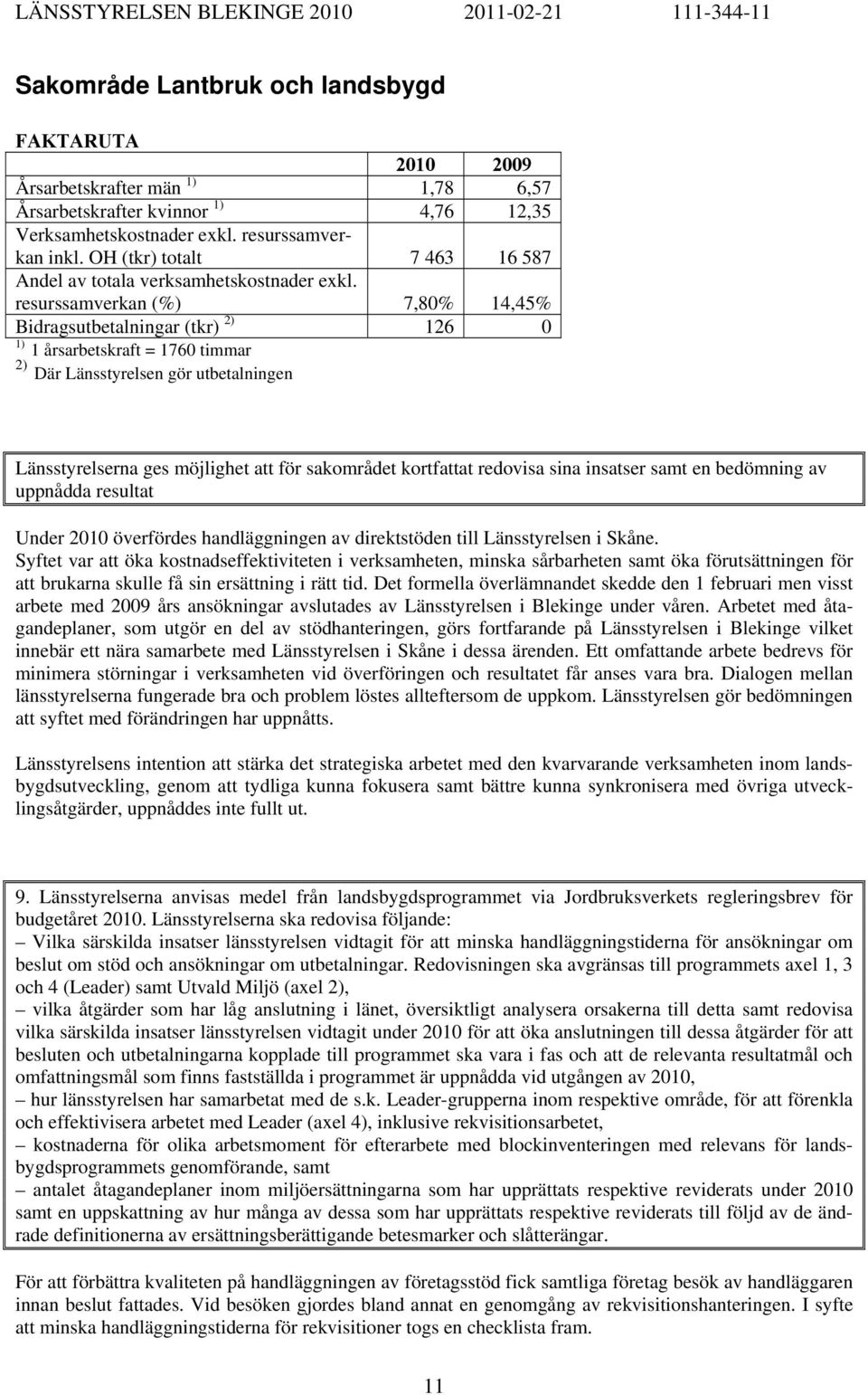 resurssamverkan (%) 7,80% 14,45% Bidragsutbetalningar (tkr) 2) 126 0 1) 1 årsarbetskraft = 1760 timmar 2) Där Länsstyrelsen gör utbetalningen Länsstyrelserna ges möjlighet att för sakområdet