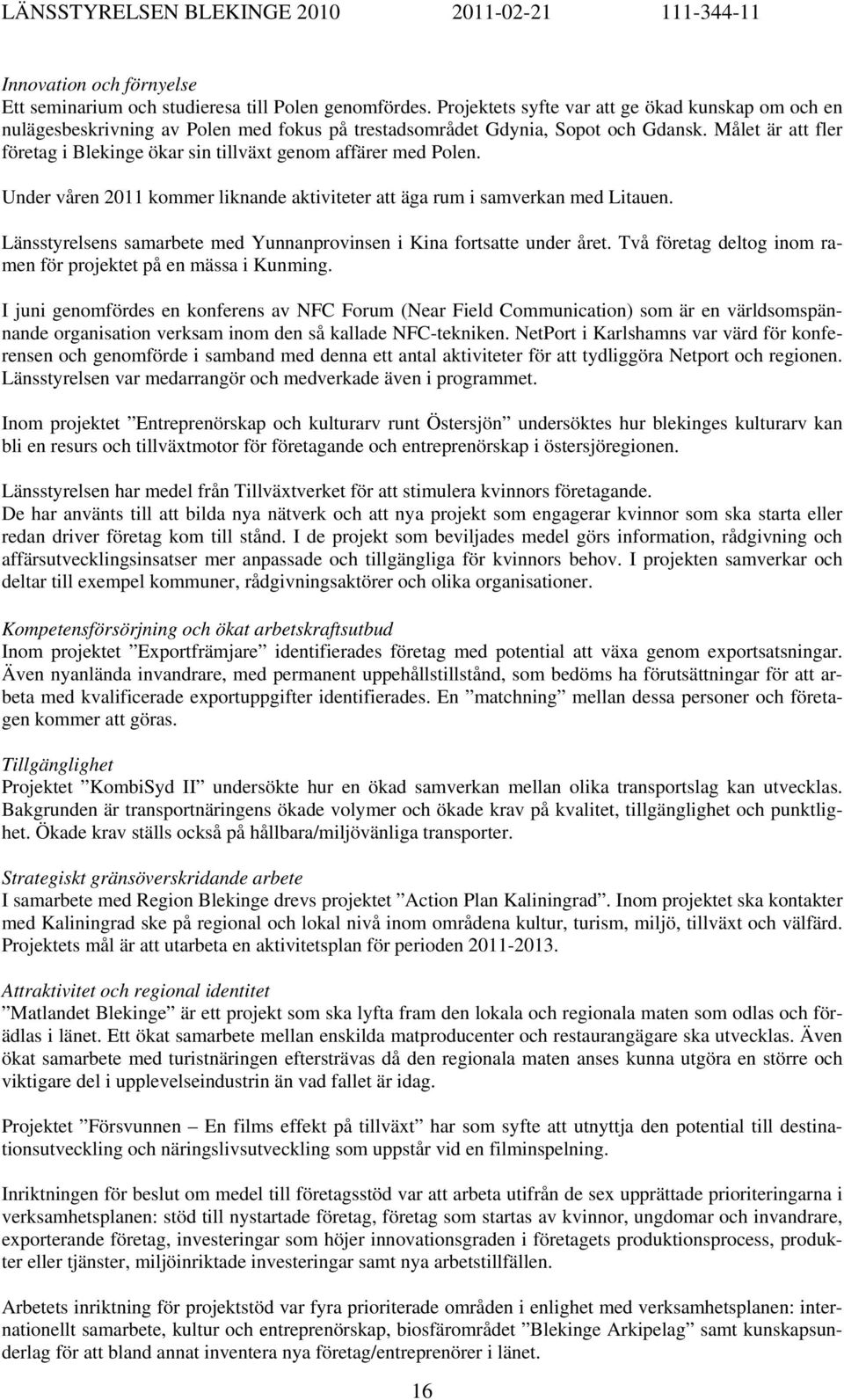 Målet är att fler företag i Blekinge ökar sin tillväxt genom affärer med Polen. Under våren 2011 kommer liknande aktiviteter att äga rum i samverkan med Litauen.