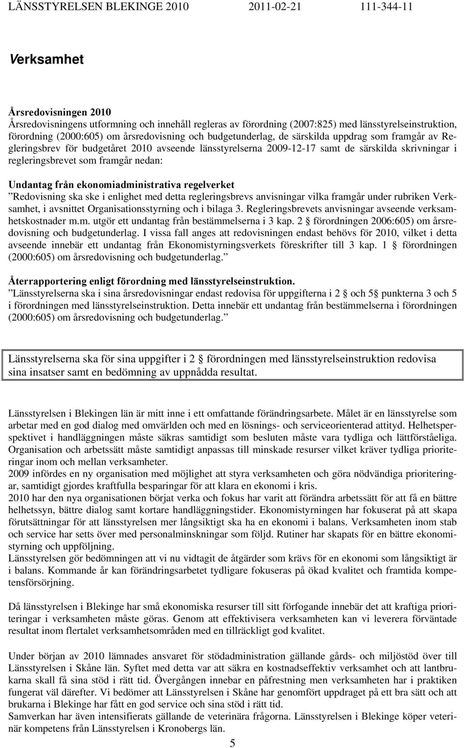 ekonomiadministrativa regelverket Redovisning ska ske i enlighet med detta regleringsbrevs anvisningar vilka framgår under rubriken Verksamhet, i avsnittet Organisationsstyrning och i bilaga 3.