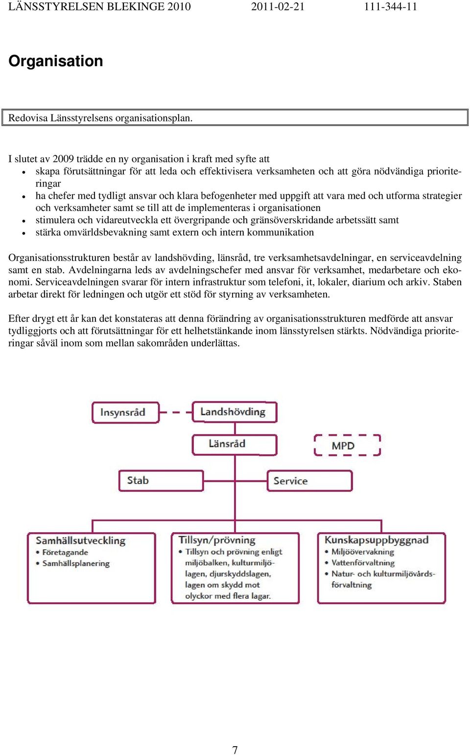 och klara befogenheter med uppgift att vara med och utforma strategier och verksamheter samt se till att de implementeras i organisationen stimulera och vidareutveckla ett övergripande och