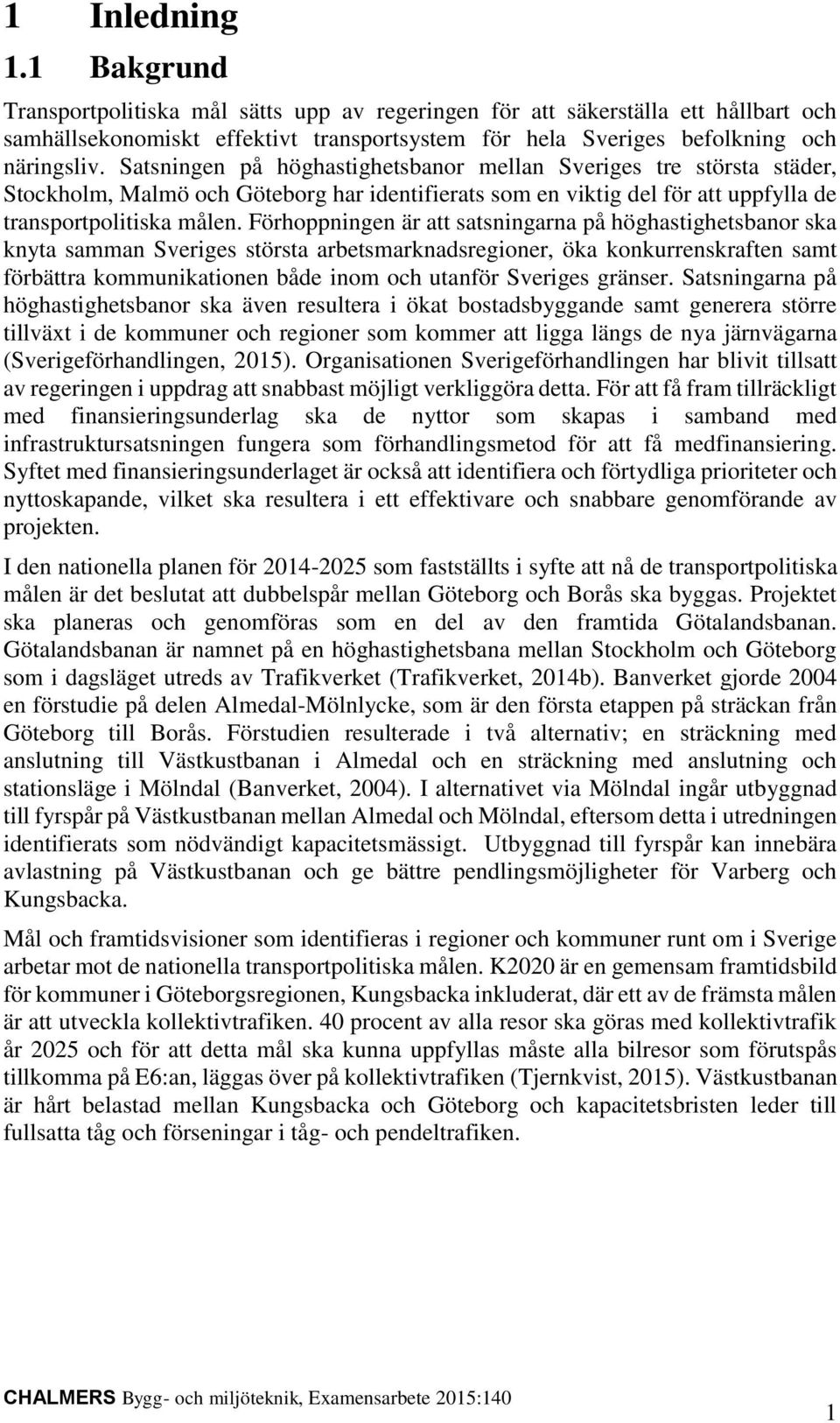 Förhoppningen är att satsningarna på höghastighetsbanor ska knyta samman Sveriges största arbetsmarknadsregioner, öka konkurrenskraften samt förbättra kommunikationen både inom och utanför Sveriges