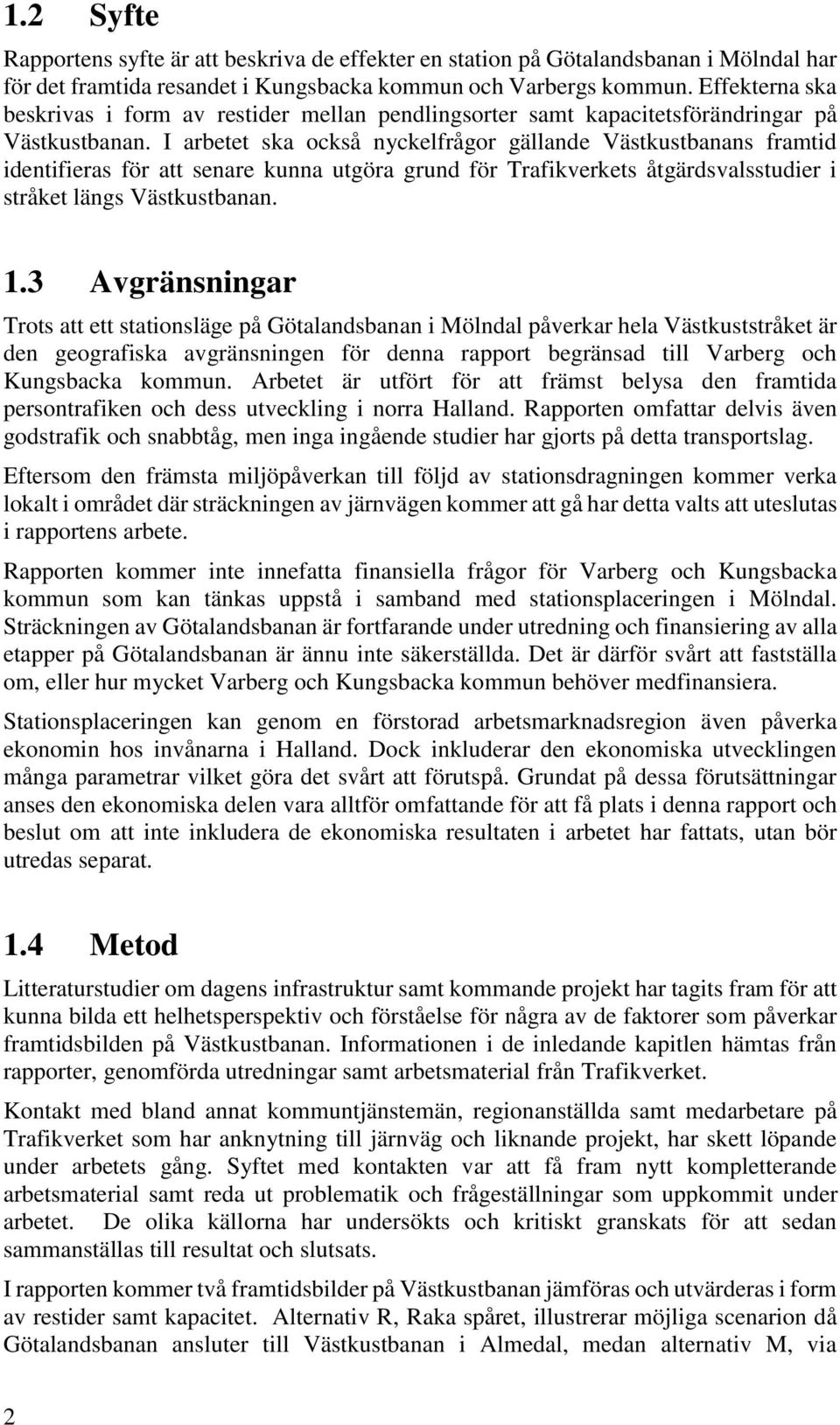 I arbetet ska också nyckelfrågor gällande Västkustbanans framtid identifieras för att senare kunna utgöra grund för Trafikverkets åtgärdsvalsstudier i stråket längs Västkustbanan. 1.