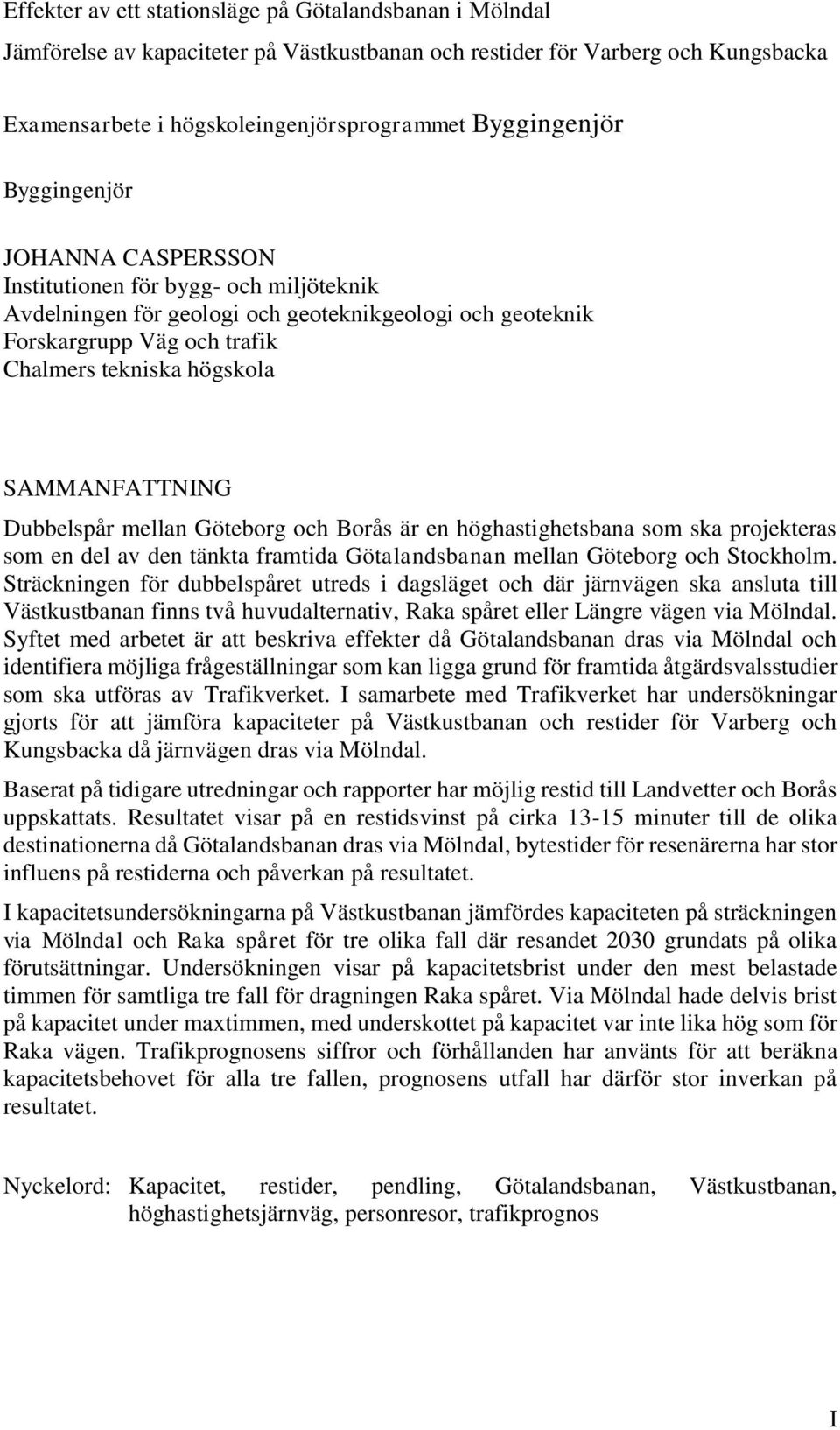 SAMMANFATTNING Dubbelspår mellan Göteborg och Borås är en höghastighetsbana som ska projekteras som en del av den tänkta framtida Götalandsbanan mellan Göteborg och Stockholm.