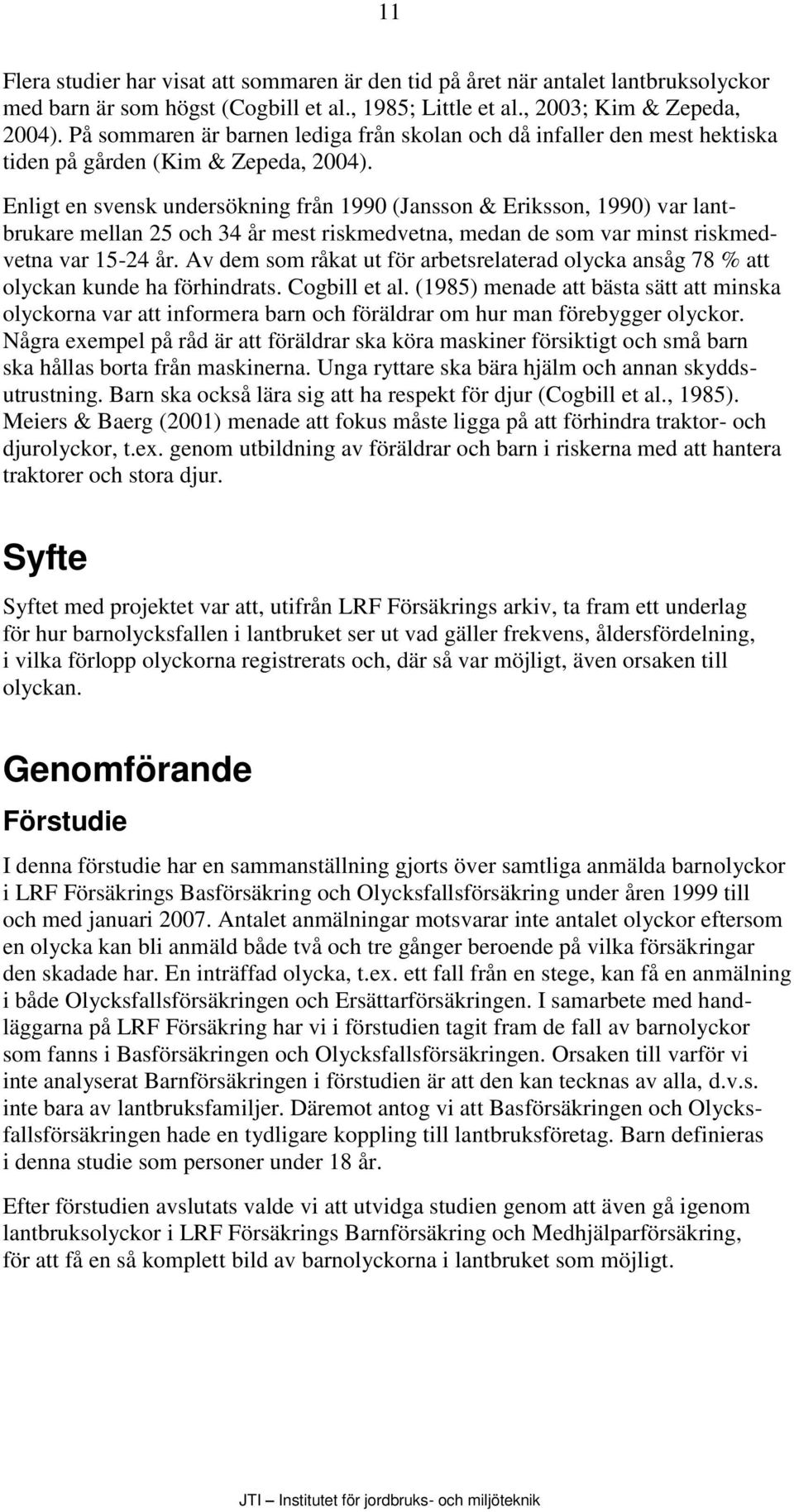 Enligt en svensk undersökning från 1990 (Jansson & Eriksson, 1990) var lantbrukare mellan 25 och 34 år mest riskmedvetna, medan de som var minst riskmedvetna var 15-24 år.