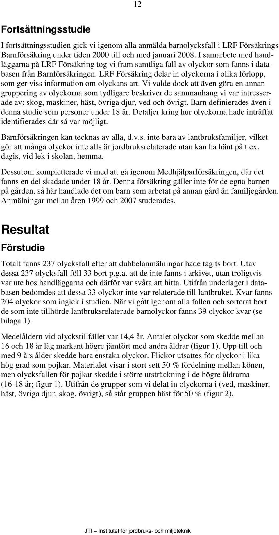 LRF Försäkring delar in olyckorna i olika förlopp, som ger viss information om olyckans art.