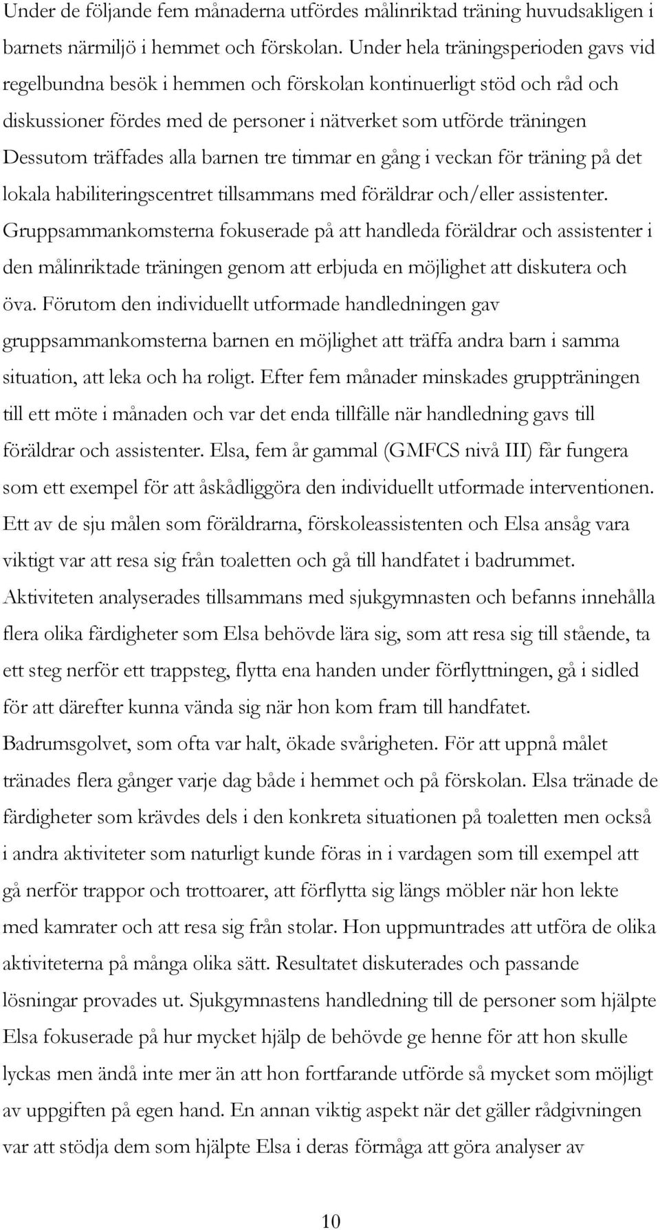 alla barnen tre timmar en gång i veckan för träning på det lokala habiliteringscentret tillsammans med föräldrar och/eller assistenter.