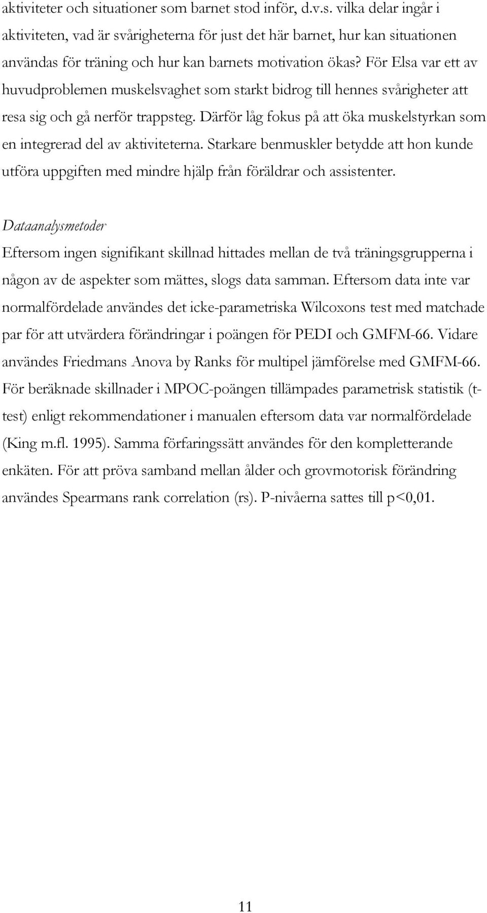 Därför låg fokus på att öka muskelstyrkan som en integrerad del av aktiviteterna. Starkare benmuskler betydde att hon kunde utföra uppgiften med mindre hjälp från föräldrar och assistenter.