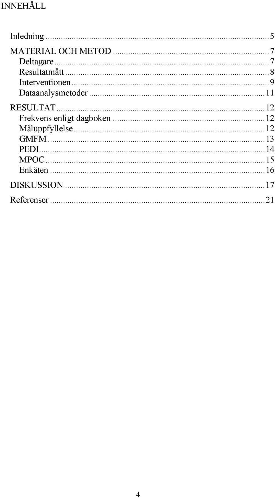 ..11 RESULTAT...12 Frekvens enligt dagboken...12 Måluppfyllelse.