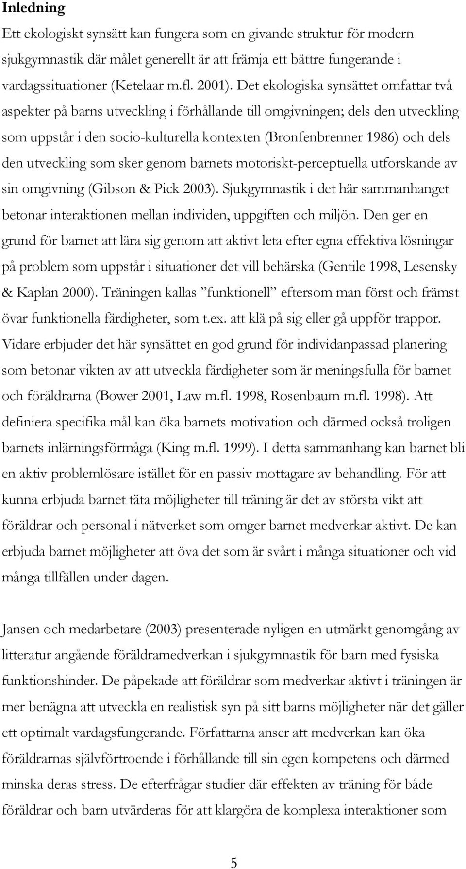 utveckling som sker genom barnets motoriskt-perceptuella utforskande av sin omgivning (Gibson & Pick 2003).