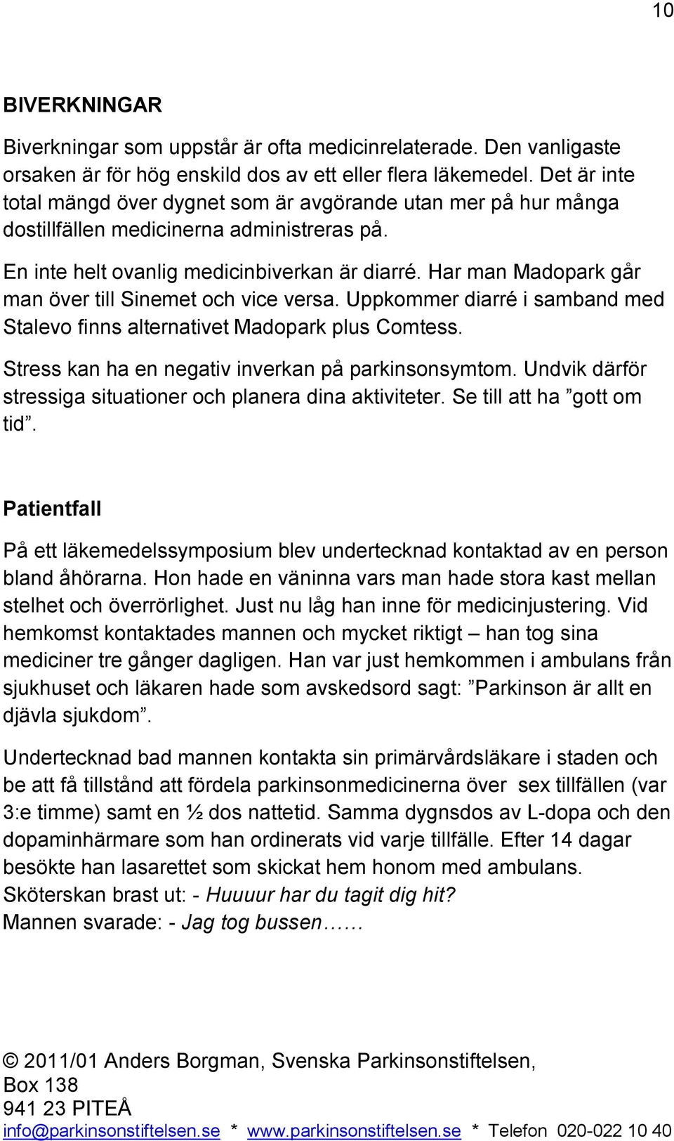 Har man Madopark går man över till Sinemet och vice versa. Uppkommer diarré i samband med Stalevo finns alternativet Madopark plus Comtess. Stress kan ha en negativ inverkan på parkinsonsymtom.