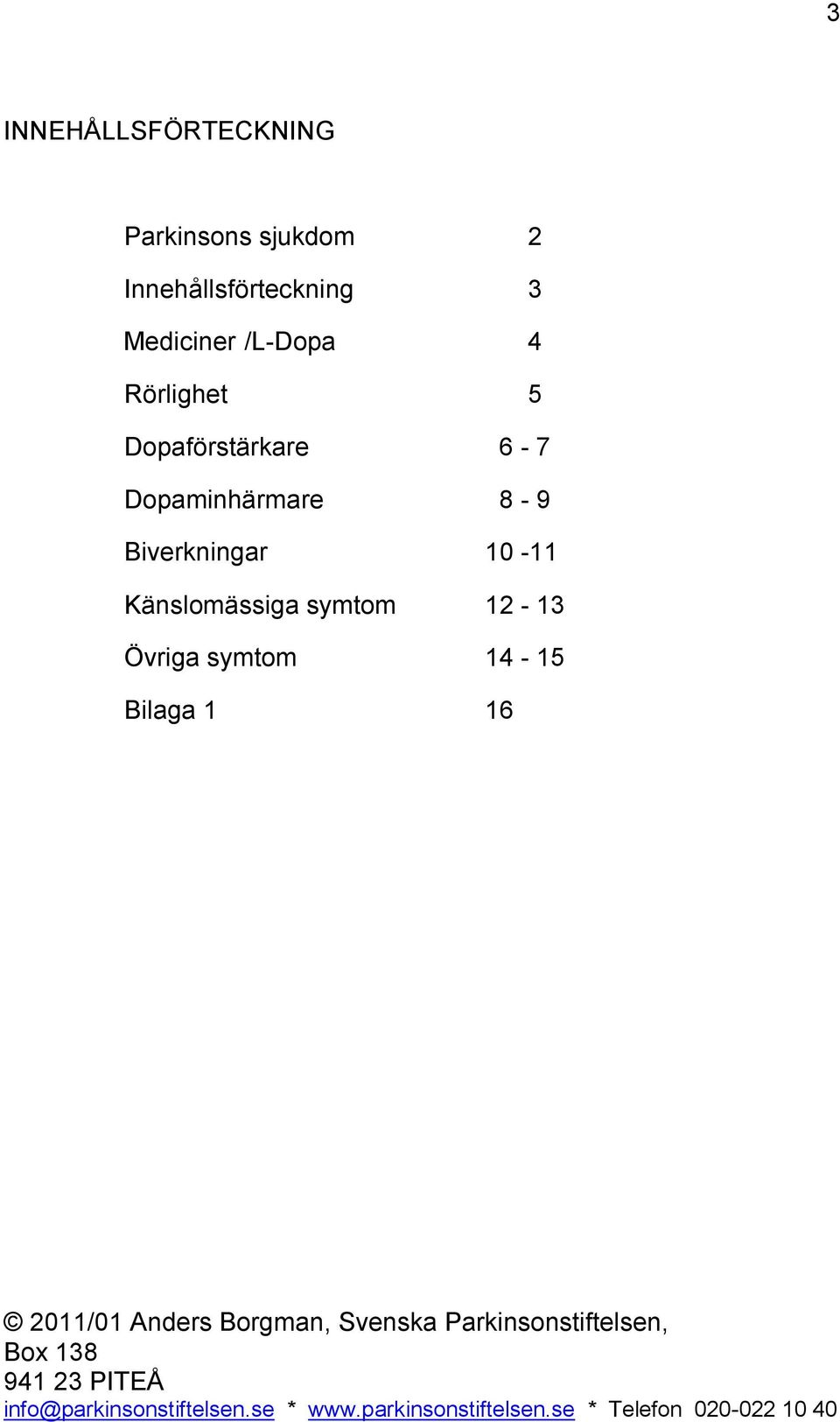 5 Dopaförstärkare 6-7 Dopaminhärmare 8-9 Biverkningar