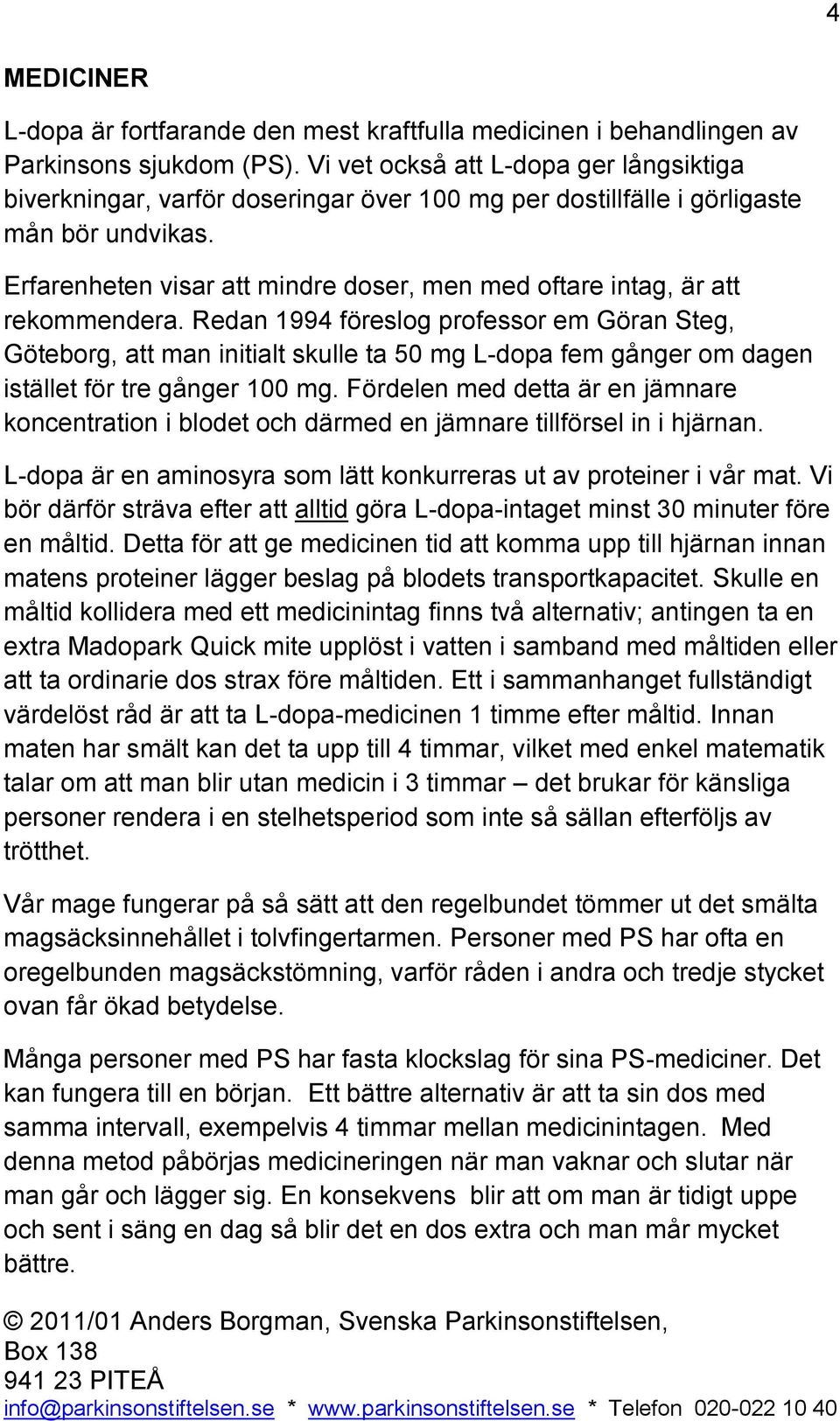 Erfarenheten visar att mindre doser, men med oftare intag, är att rekommendera.