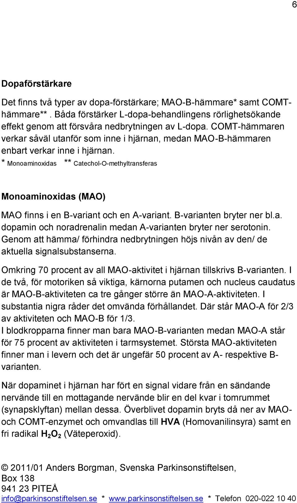 * Monoaminoxidas ** Catechol-O-methyltransferas Monoaminoxidas (MAO) MAO finns i en B-variant och en A-variant. B-varianten bryter ner bl.a. dopamin och noradrenalin medan A-varianten bryter ner serotonin.