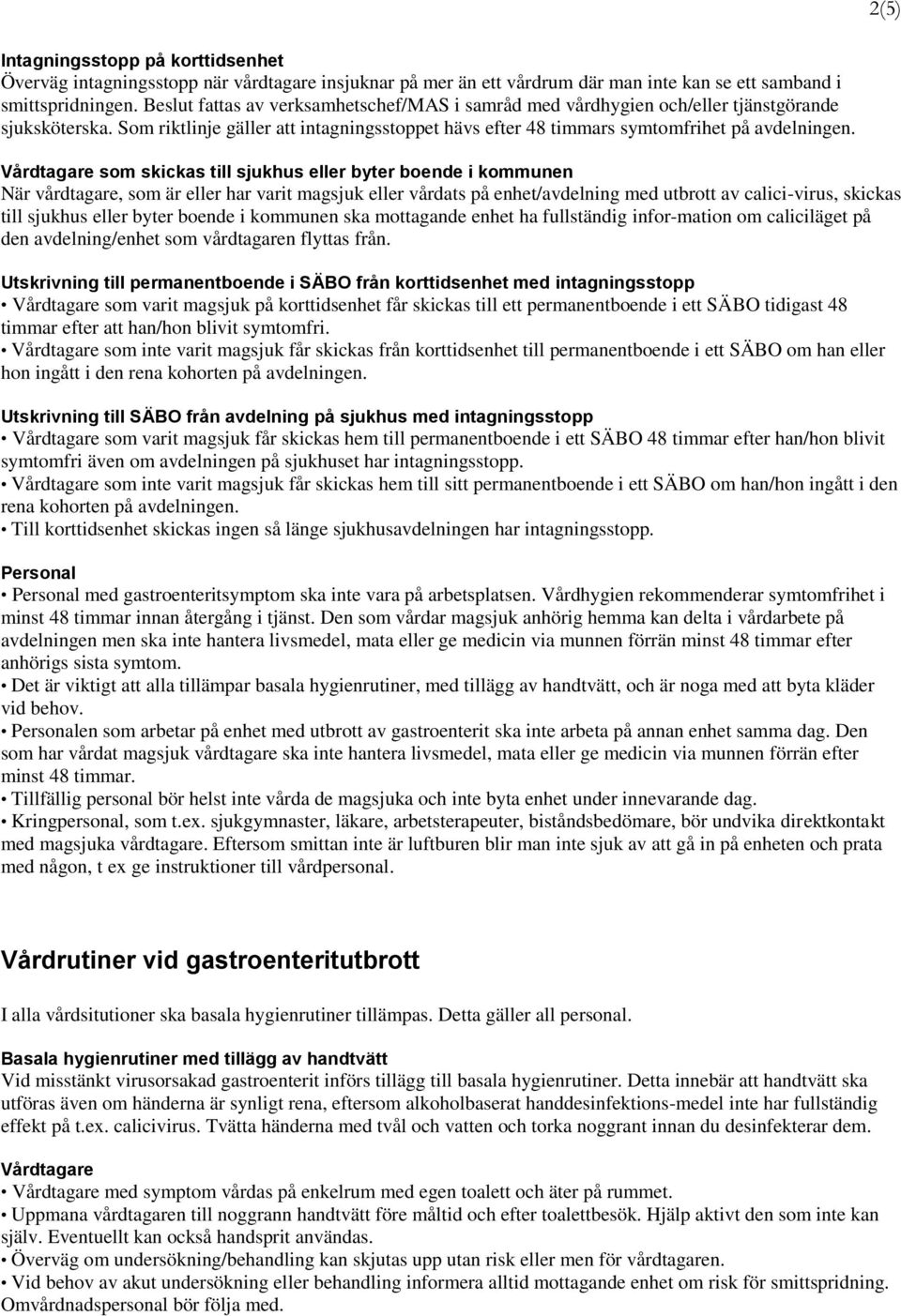 Vårdtagare som skickas till sjukhus eller byter boende i kommunen När vårdtagare, som är eller har varit magsjuk eller vårdats på enhet/avdelning med utbrott av calici-virus, skickas till sjukhus