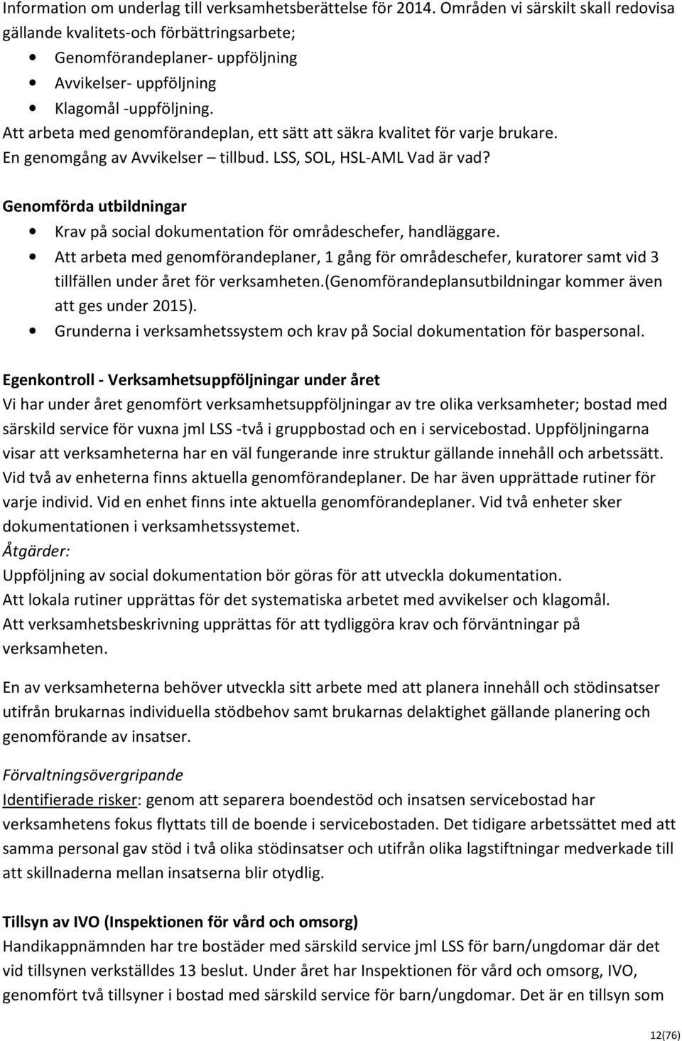 Att arbeta med genomförandeplan, ett sätt att säkra kvalitet för varje brukare. En genomgång av Avvikelser tillbud. LSS, SOL, HSL-AML Vad är vad?