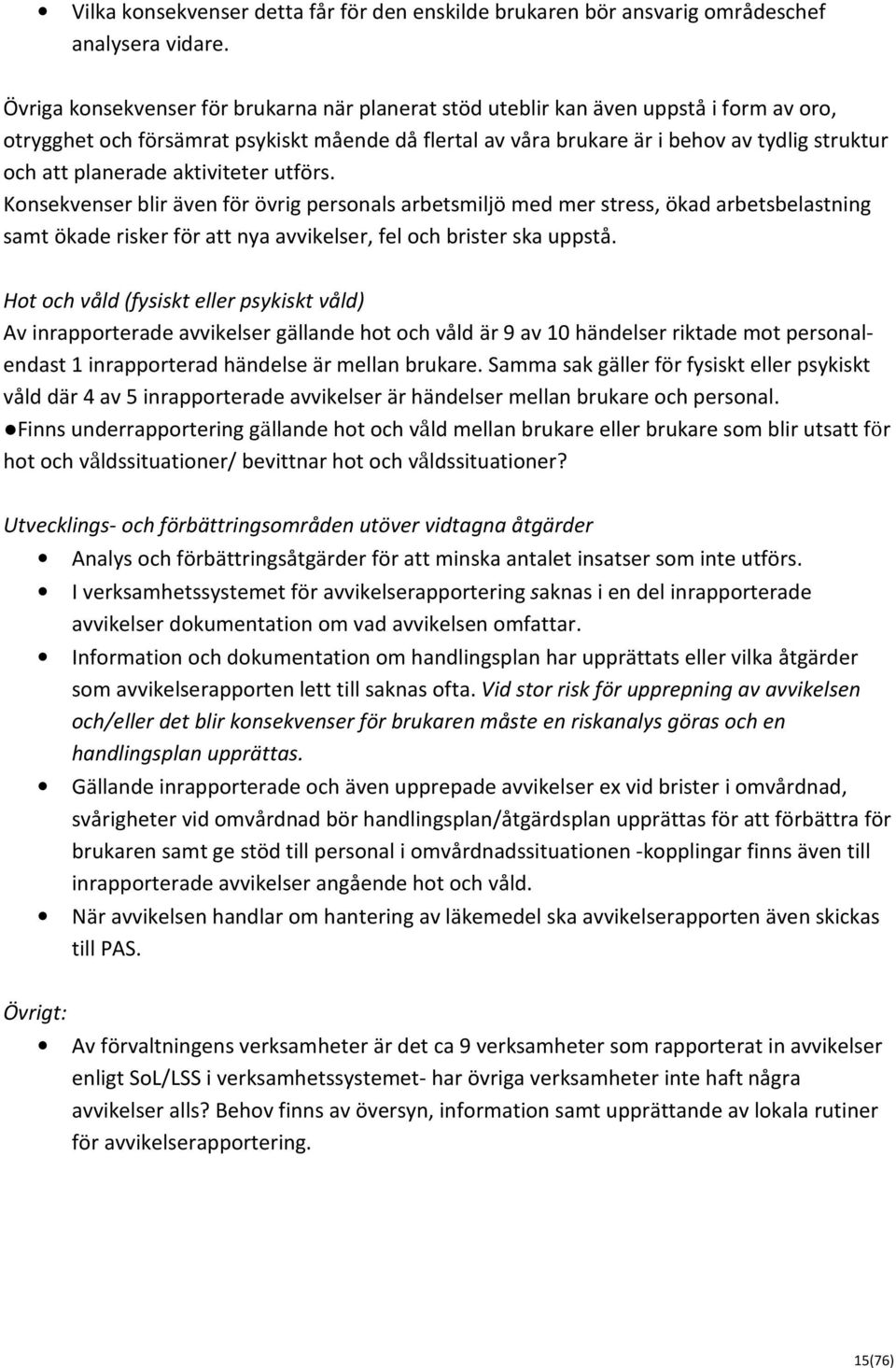 planerade aktiviteter utförs. Konsekvenser blir även för övrig personals arbetsmiljö med mer stress, ökad arbetsbelastning samt ökade risker för att nya avvikelser, fel och brister ska uppstå.