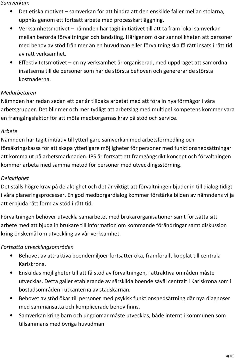 Härigenom ökar sannolikheten att personer med behov av stöd från mer än en huvudman eller förvaltning ska få rätt insats i rätt tid av rätt verksamhet.