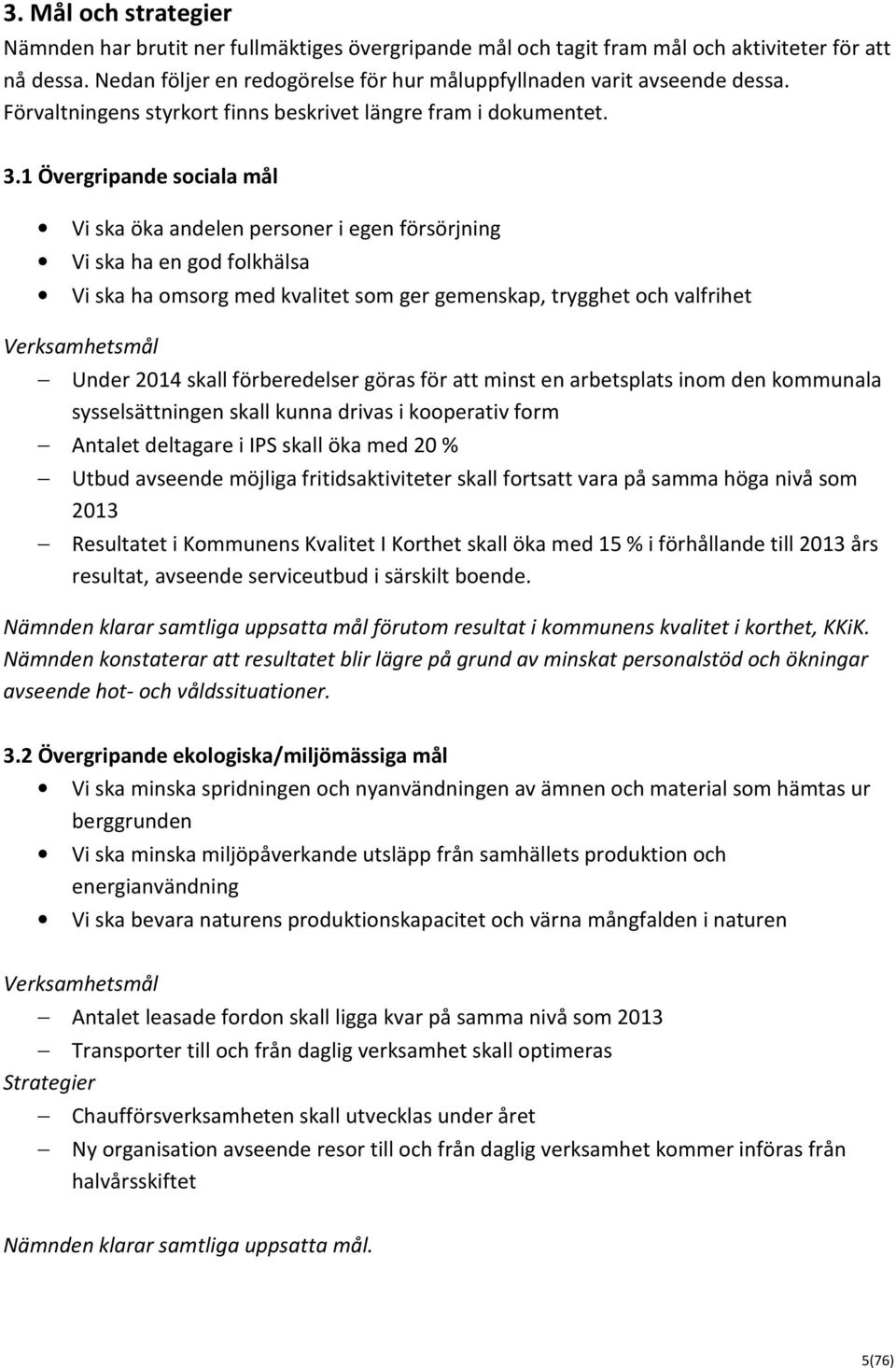 1 Övergripande sociala mål Vi ska öka andelen personer i egen försörjning Vi ska ha en god folkhälsa Vi ska ha omsorg med kvalitet som ger gemenskap, trygghet och valfrihet Verksamhetsmål Under 2014