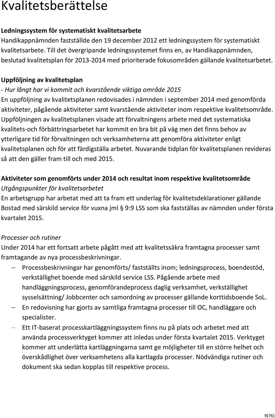 Uppföljning av kvalitetsplan - Hur långt har vi kommit och kvarstående viktiga område 2015 En uppföljning av kvalitetsplanen redovisades i nämnden i september 2014 med genomförda aktiviteter,