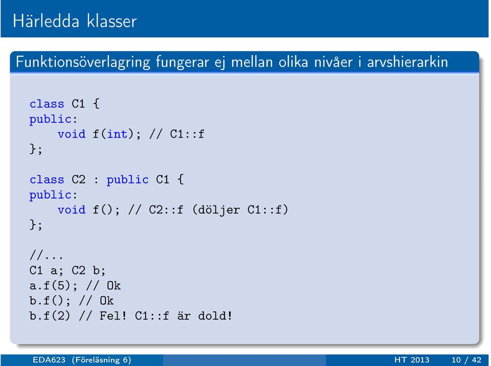 C1 { public: void f(); // C2::f (döljer C1::f) }; //... C1 a; C2 b; a.