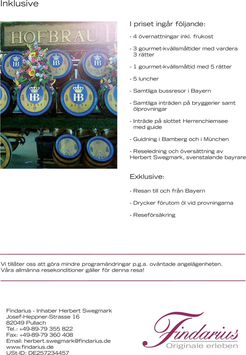 frukost - 3 gourmet-kvällsmåltider med vardera 3 rätter - 1 gourmet-kvällsmåltid med 5 rätter - 5 luncher - Samtliga bussresor i Bayern - Samtliga inträden på bryggerier samt ölprovningar - Inträde