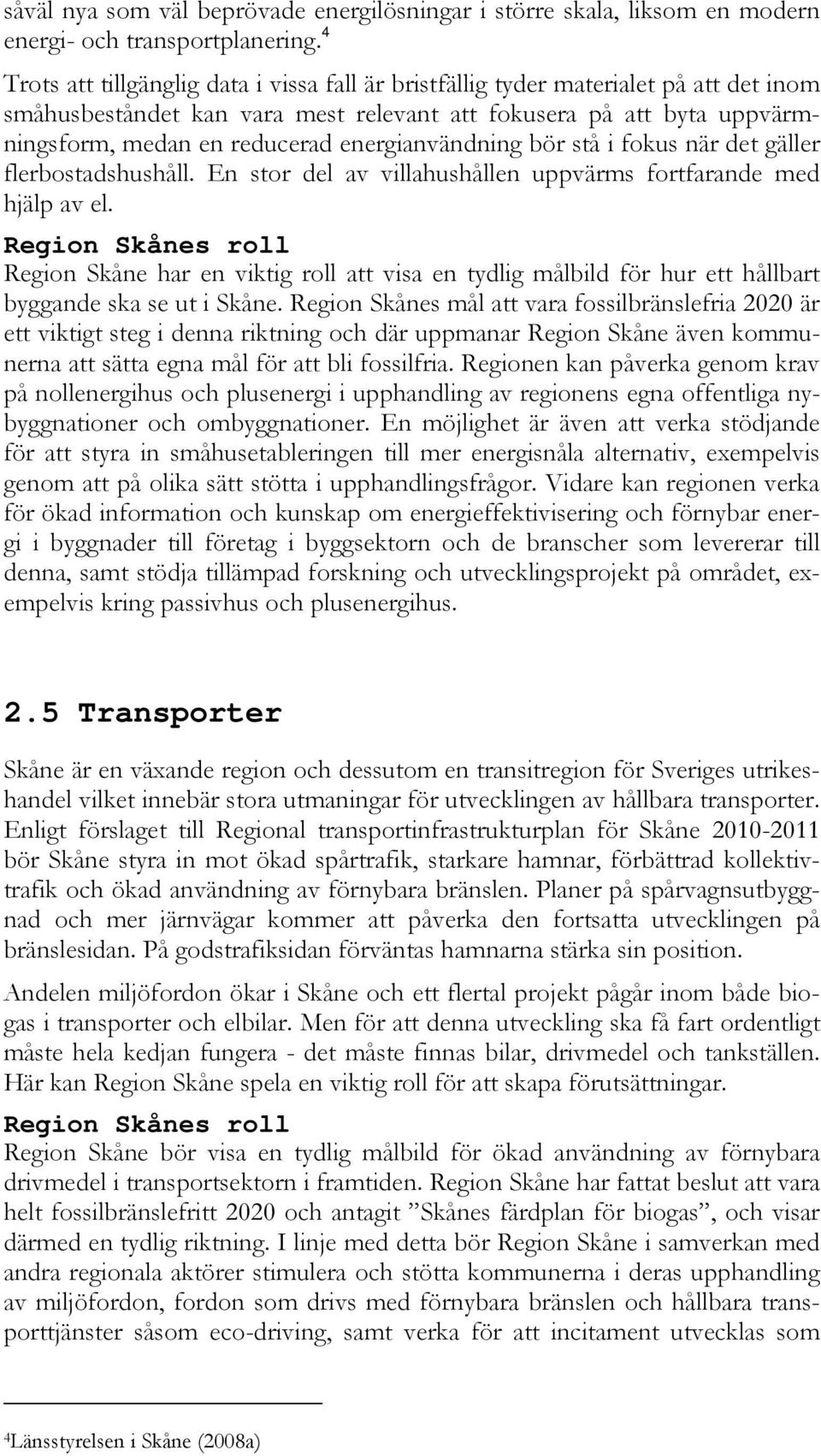 energianvändning bör stå i fokus när det gäller flerbostadshushåll. En stor del av villahushållen uppvärms fortfarande med hjälp av el.