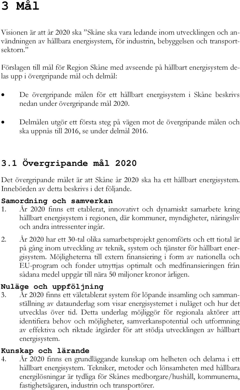 övergripande mål 2020. Delmålen utgör ett första steg på vägen mot de övergripande målen och ska uppnås till 2016, se under delmål 2016. 3.