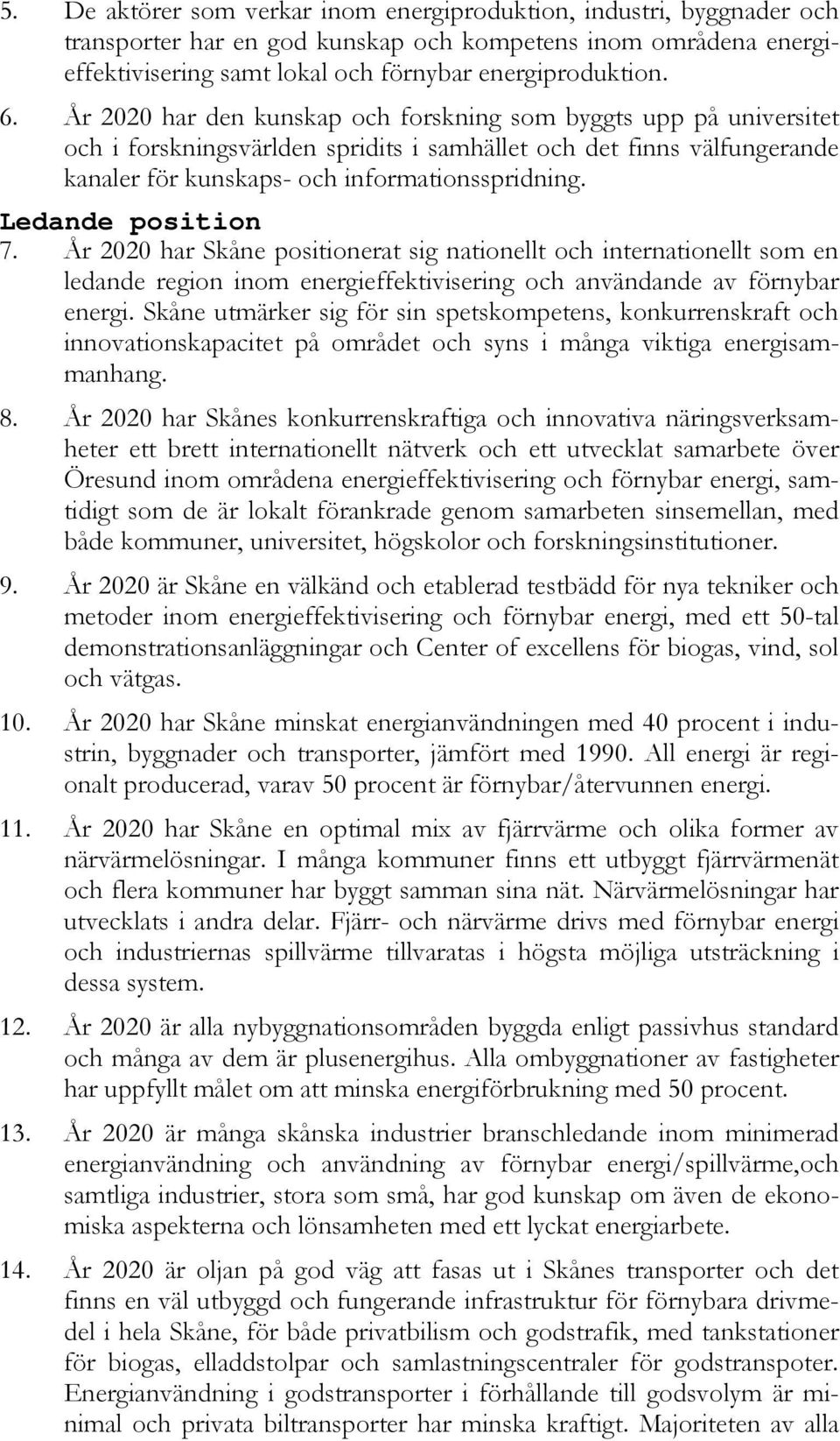 Ledande position 7. År 2020 har Skåne positionerat sig nationellt och internationellt som en ledande region inom energieffektivisering och användande av förnybar energi.