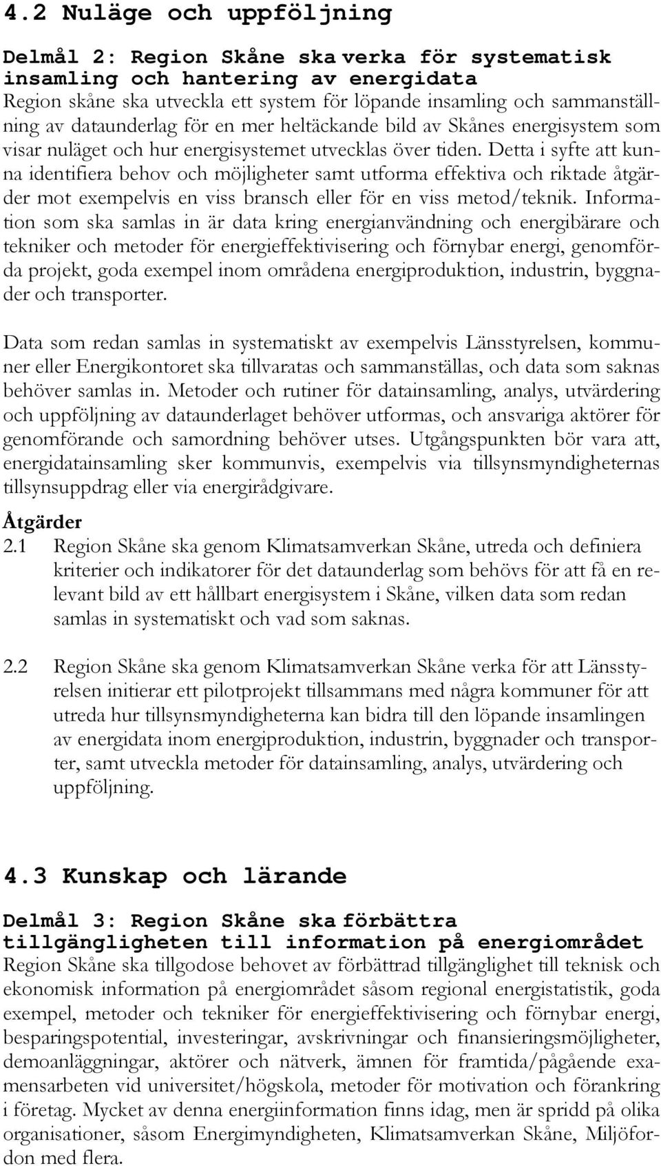 Detta i syfte att kunna identifiera behov och möjligheter samt utforma effektiva och riktade åtgärder mot exempelvis en viss bransch eller för en viss metod/teknik.