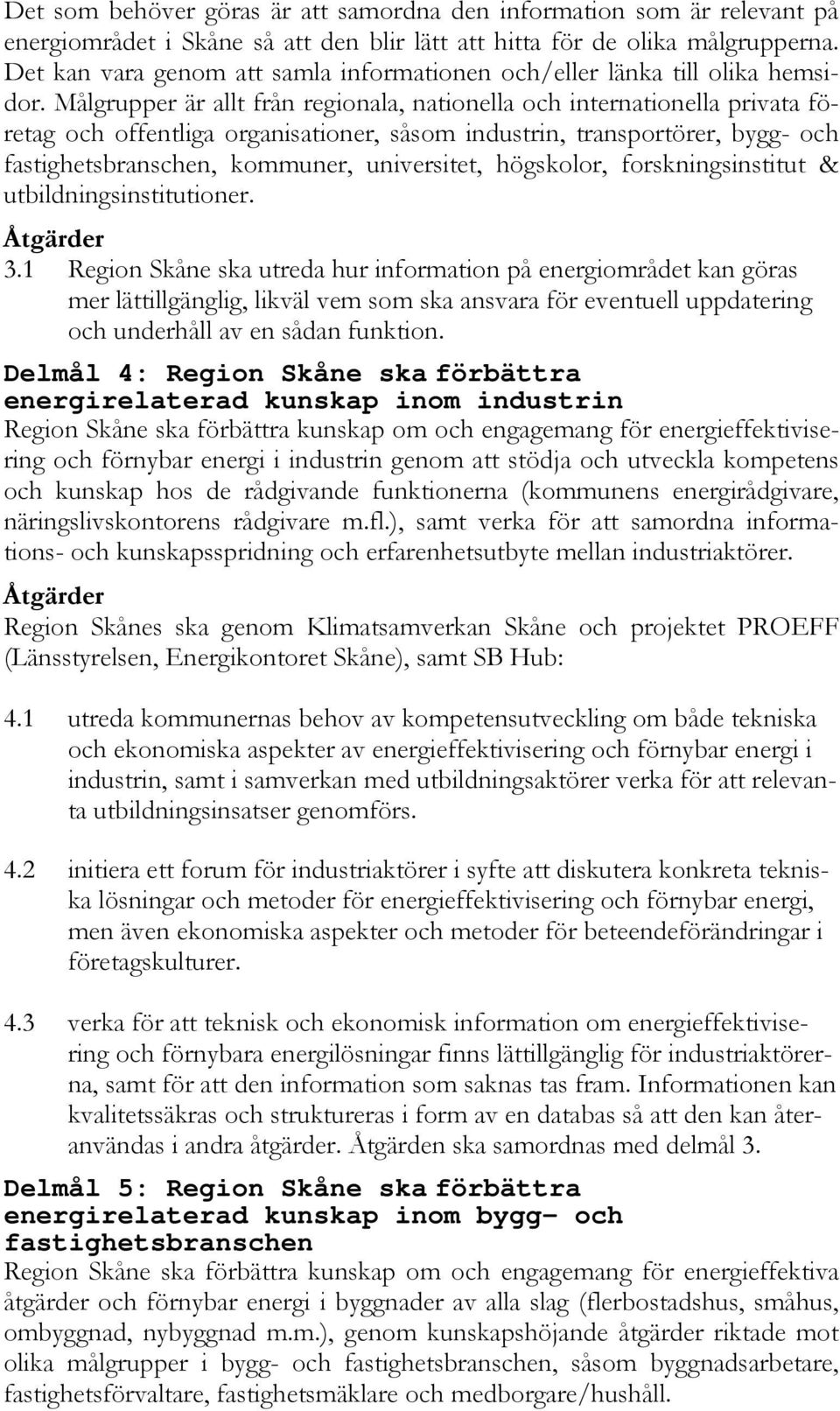 Målgrupper är allt från regionala, nationella och internationella privata företag och offentliga organisationer, såsom industrin, transportörer, bygg- och fastighetsbranschen, kommuner, universitet,