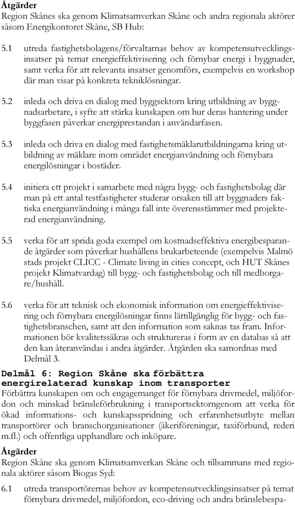 exempelvis en workshop där man visar på konkreta tekniklösningar. 5.